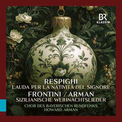 BR KLASSIK
RESPIGHI
LAUDA PER LA NATIVITÀ DEL SIGNORE
FRONTINI / ARMAN
SIZILIANISCHE WEIHNACHTSLIEDER
CHOR DES BAYERISCHEN RUNDFUNKS
HOWARD ARMAN