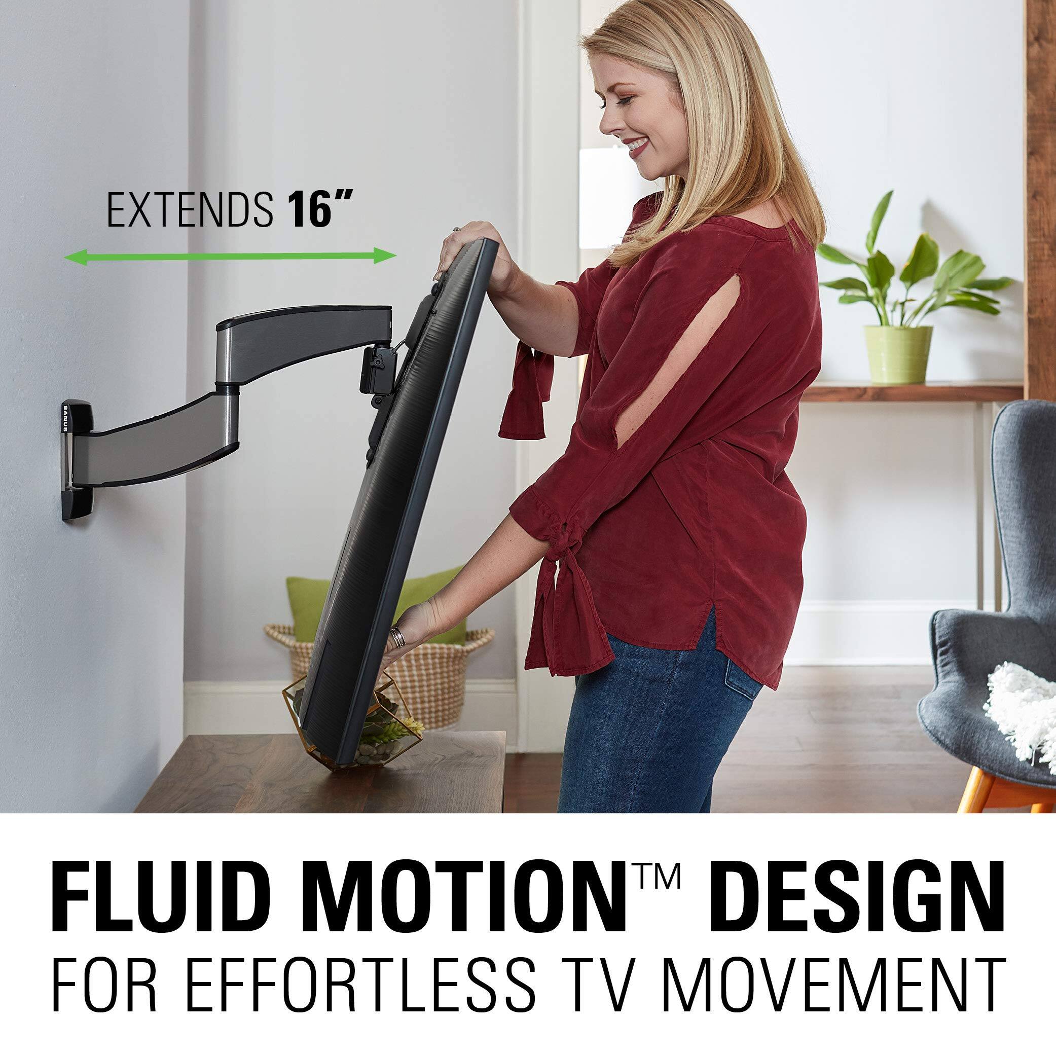 EXTENDS 16"  
FLUID MOTION DESIGN FOR EFFORTLESS TV MOVEMENT