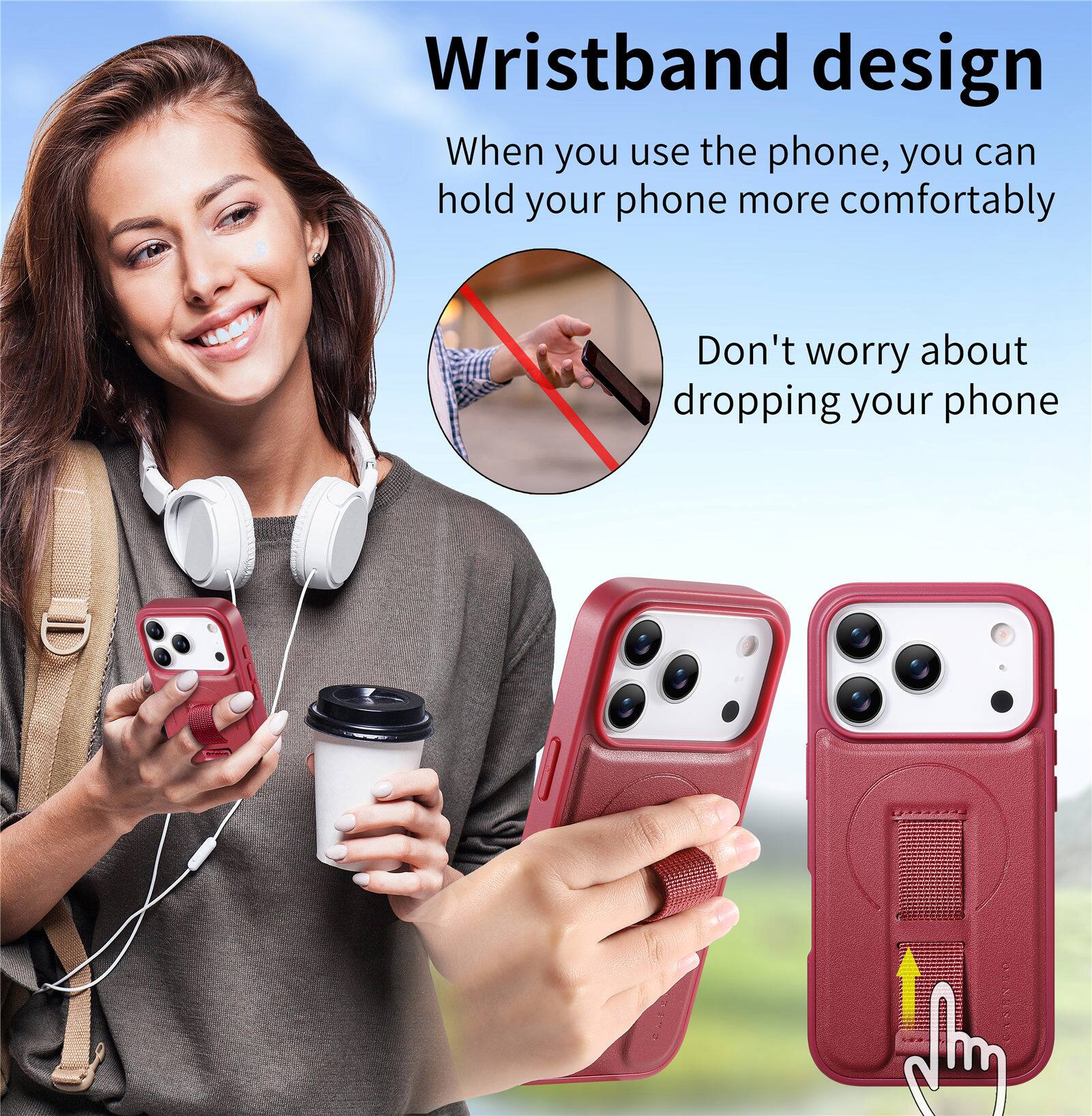 Wristband design  
When you use the phone, you can hold your phone more comfortably  
Don't worry about dropping your phone