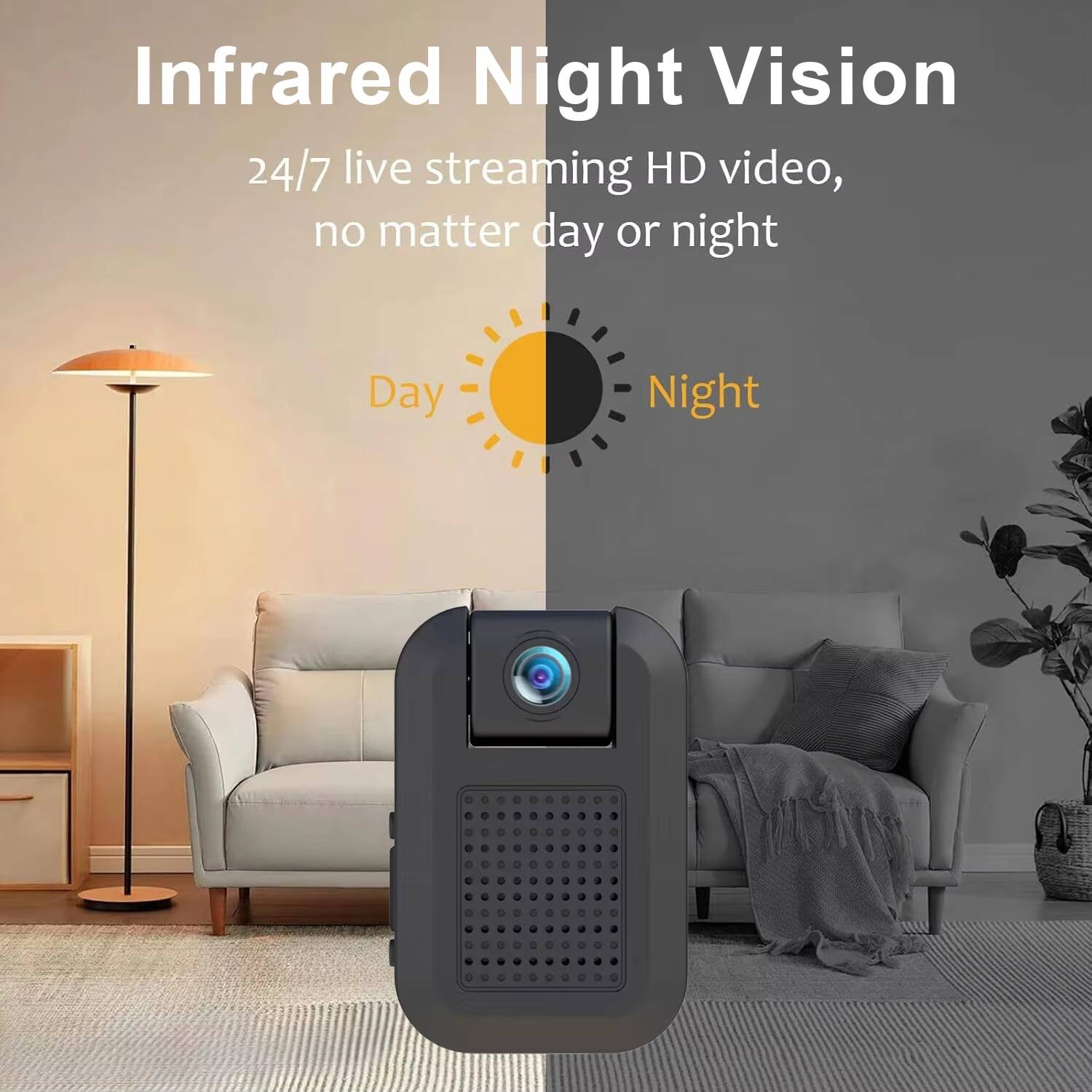 Infrared Night Vision  
24/7 live streaming HD video, no matter day or night  

Day  
Night