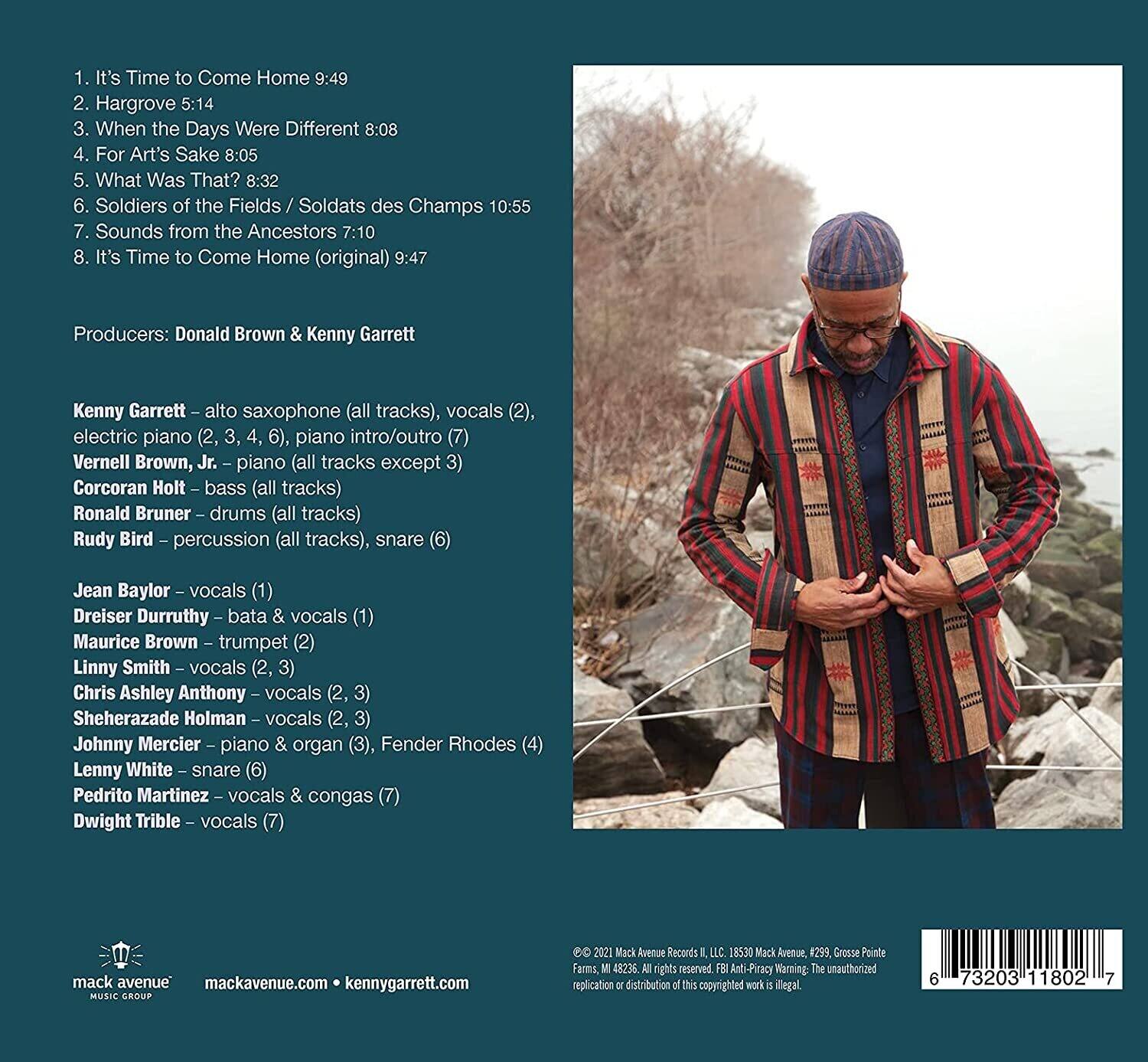 1. It's Time to Come Home 9:49  
2. Hargrove 5:14  
3. When the Days Were Different 8:08  
4. For Art's Sake 8:05  
5. What Was That? 8:32  
6. Soldiers of the Fields / Soldats des Champs 10:55  
7. Sounds from the Ancestors 7:10  
8. It's Time to Come Home (original) 9:47  

Producers: Donald Brown & Kenny Garrett  

Kenny Garrett - alto saxophone (all tracks), vocals (2), electric piano (2, 3, 4, 6), piano intro/outro (7)  
Vernell Brown, Jr. - piano (all tracks except 3)  
Corcoran Holt - bass (all tracks)  
Ronald Bruner - drums (all tracks)  
Rudy Bird - percussion (all tracks), snare (6)  
Jean Baylor - vocals (1)  
Dreiser Durruthy - bata & vocals (1)  
Maurice Brown - trumpet (2)  
Linny Smith - vocals (2, 