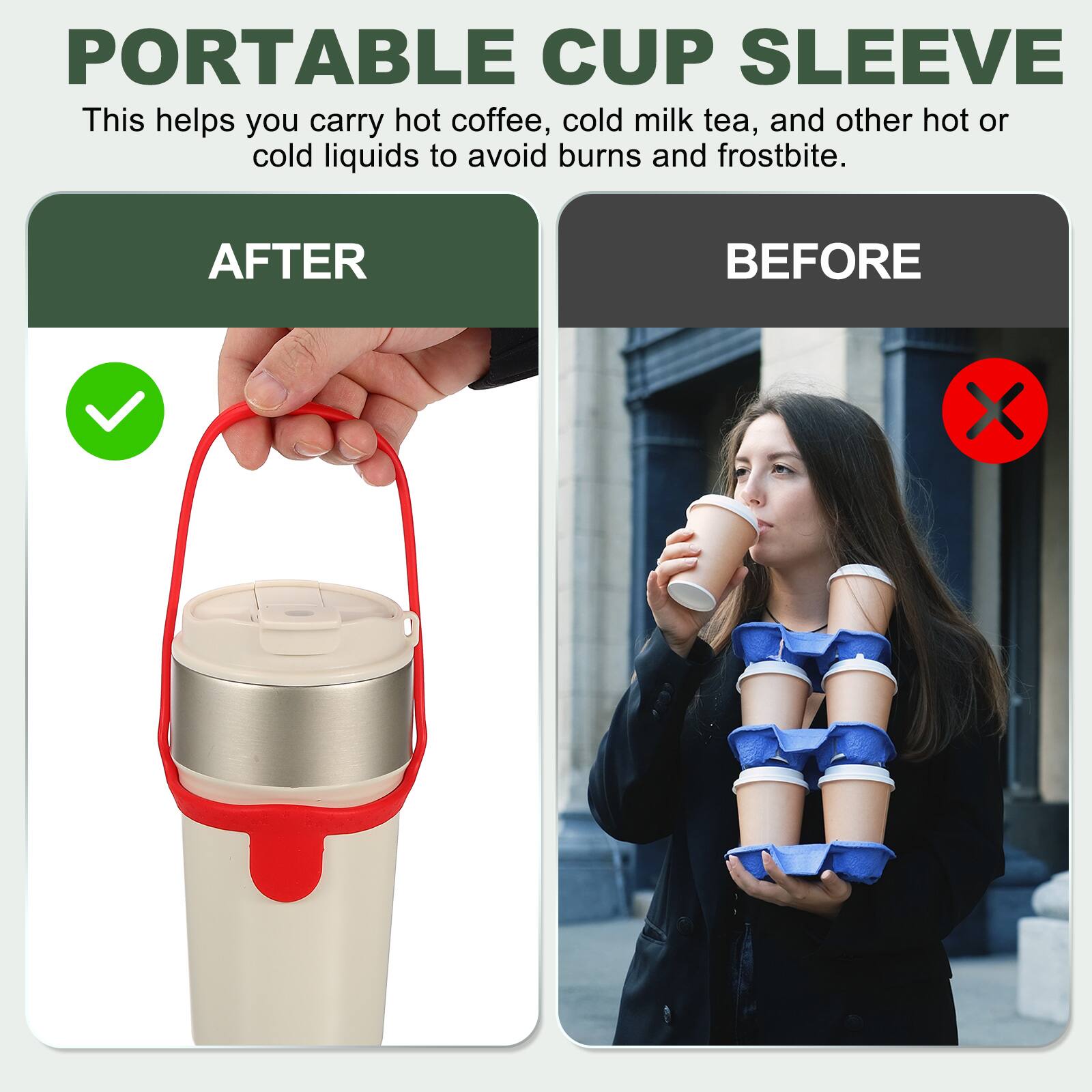 PORTABLE CUP SLEEVE

This helps you carry hot coffee, cold milk tea, and other hot or cold liquids to avoid burns and frostbite.

AFTER

BEFORE