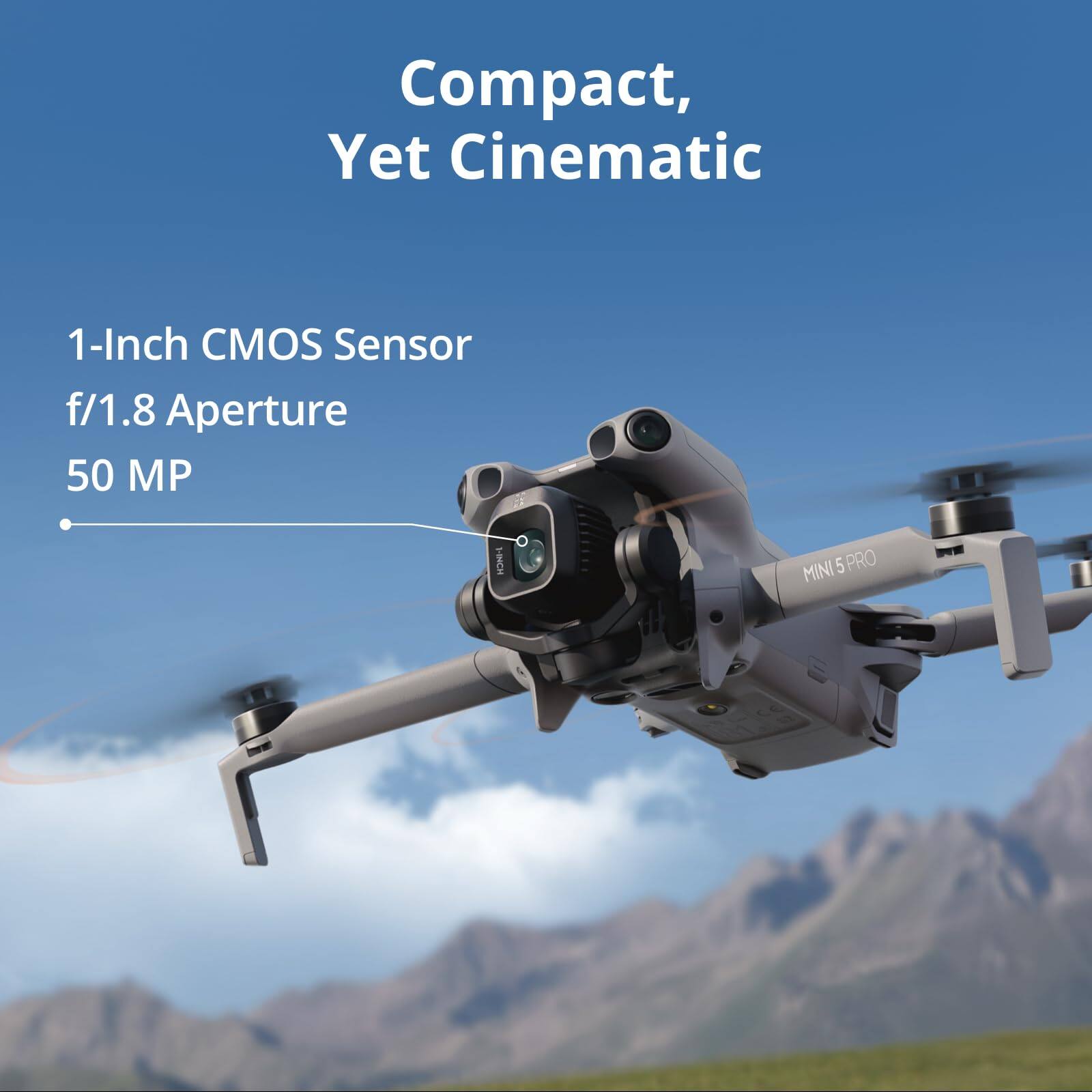 Compact, Yet Cinematic

1-Inch CMOS Sensor  
f/1.8 Aperture  
50 MP  

MINI 5 PRO