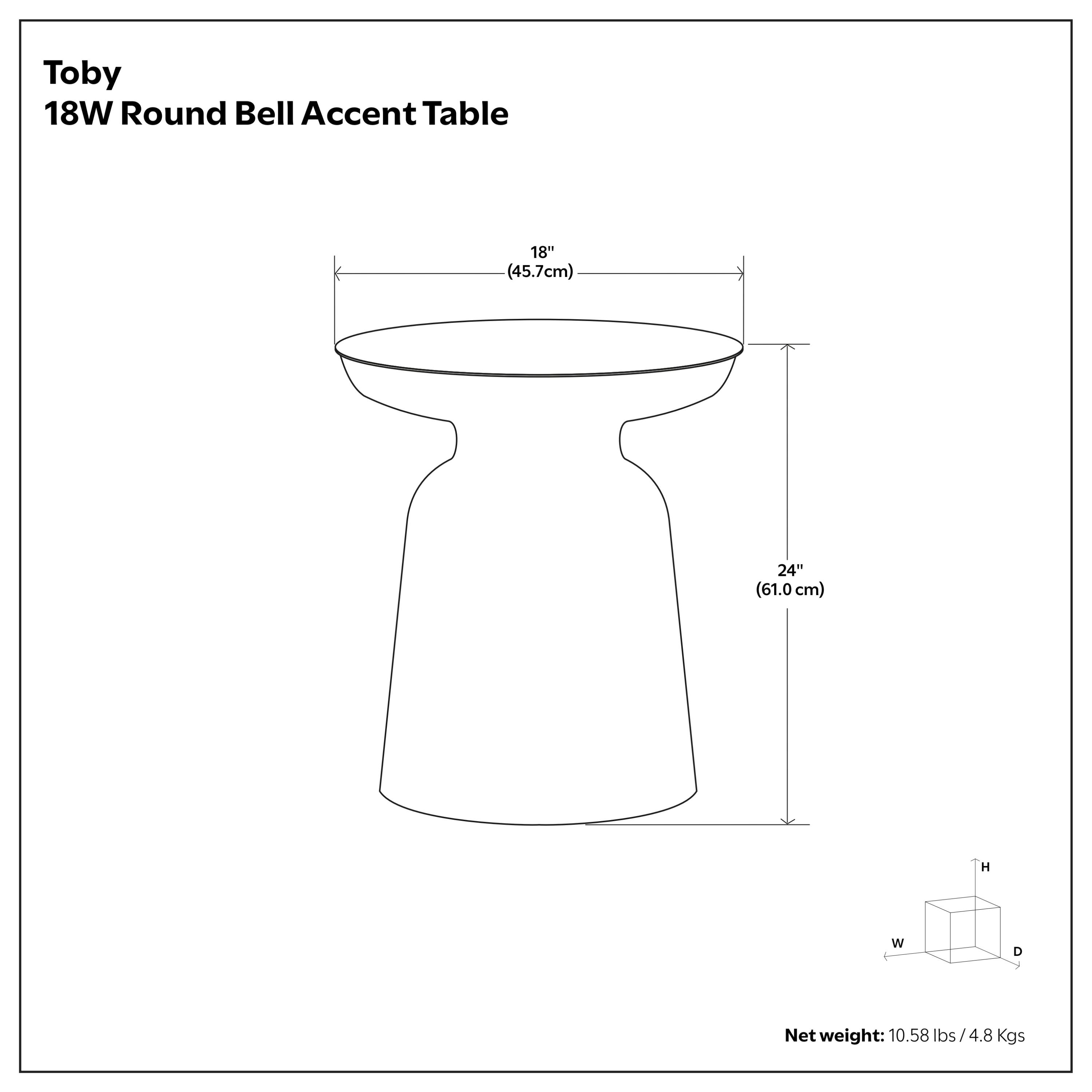Toby 18W Round Bell Accent Table  
18" (45.7cm) W x 24" (61.0 cm) H  
Net weight: 10.58 lbs / 4.8 Kgs