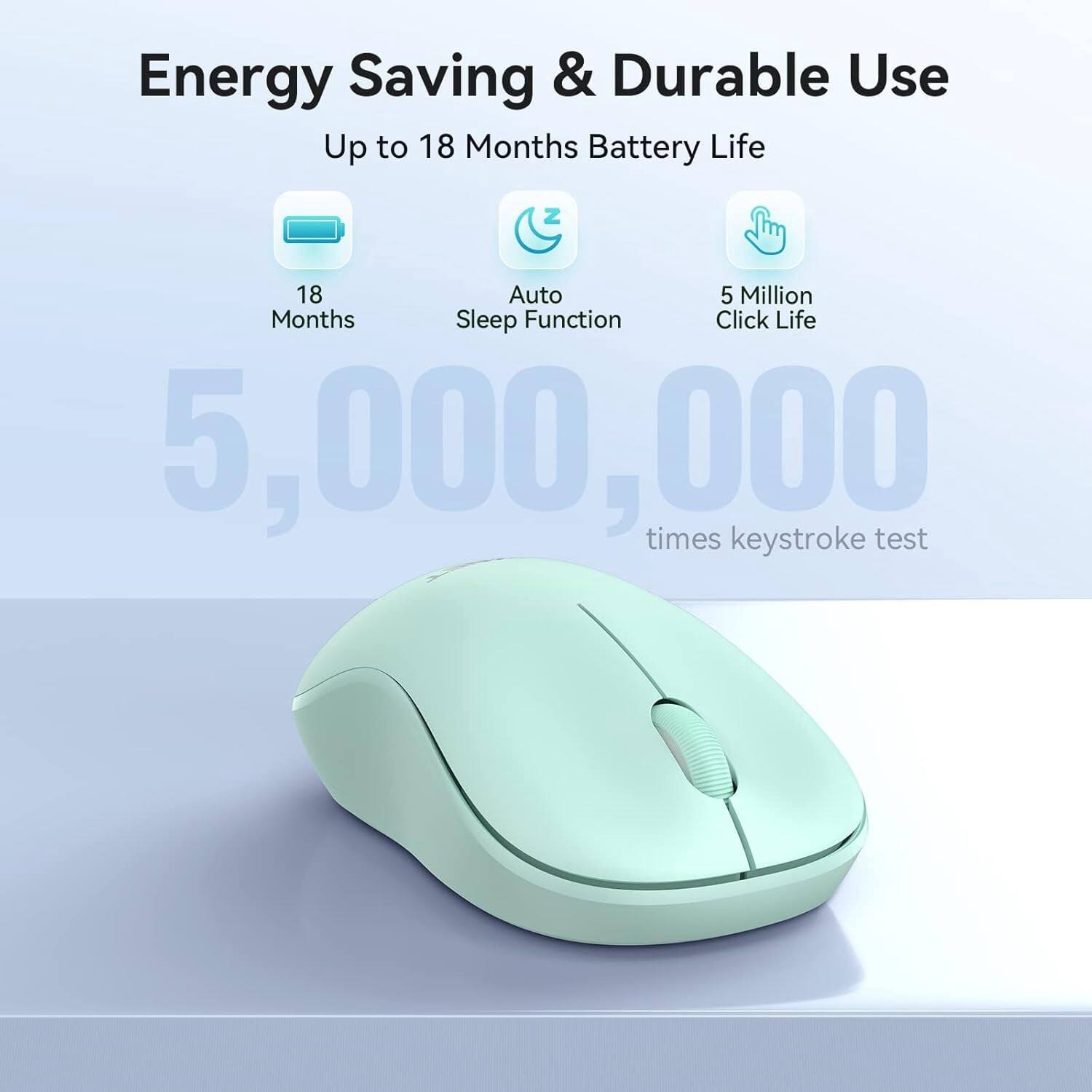 Energy Saving & Durable Use  
Up to 18 Months Battery Life  
18 Months  
Auto Sleep Function  
5 Million Click Life  
5,000,000 times keystroke test