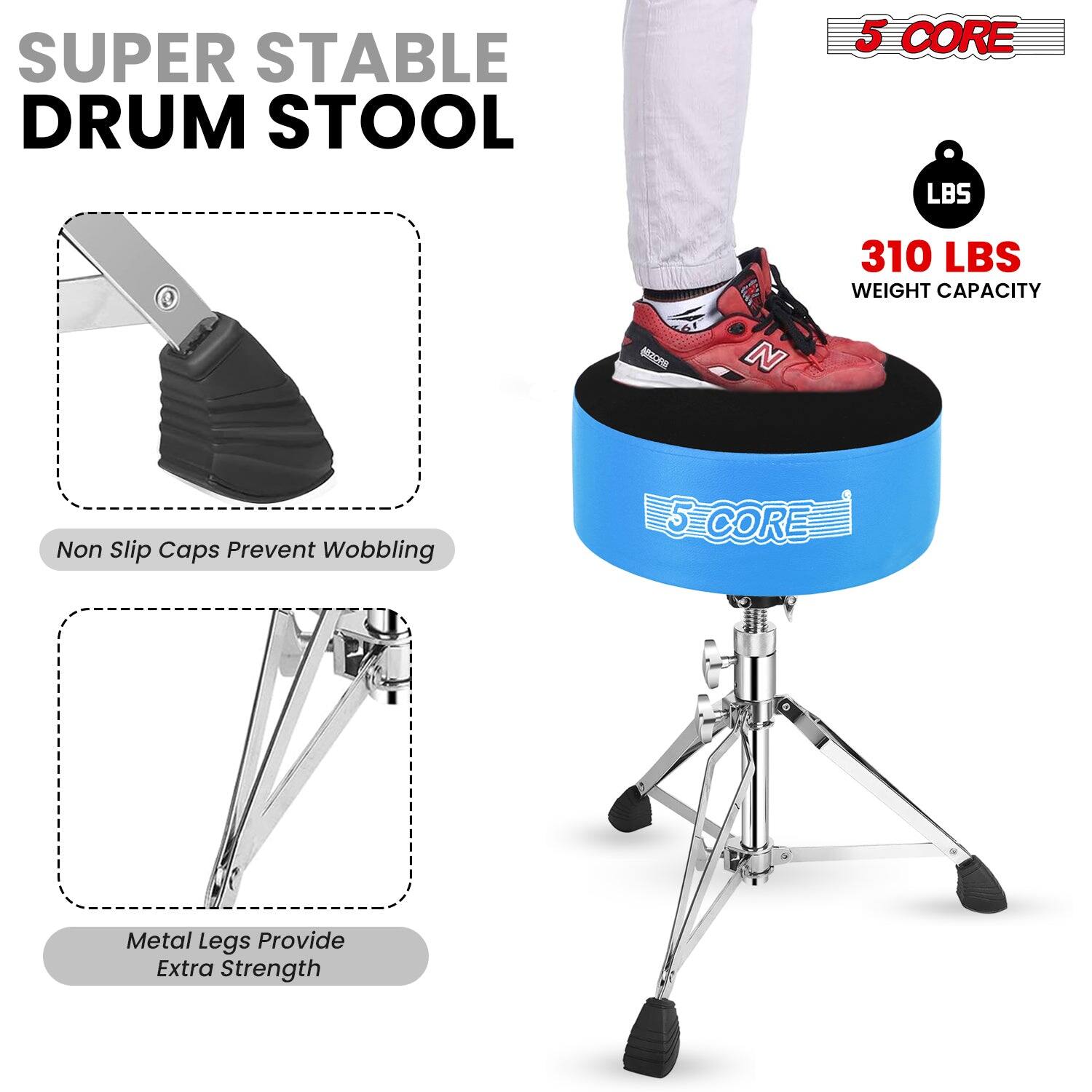 SUPER STABLE DRUM STOOL

5 CORE

310 LBS WEIGHT CAPACITY

Non Slip Caps Prevent Wobbling

Metal Legs Provide Extra Strength