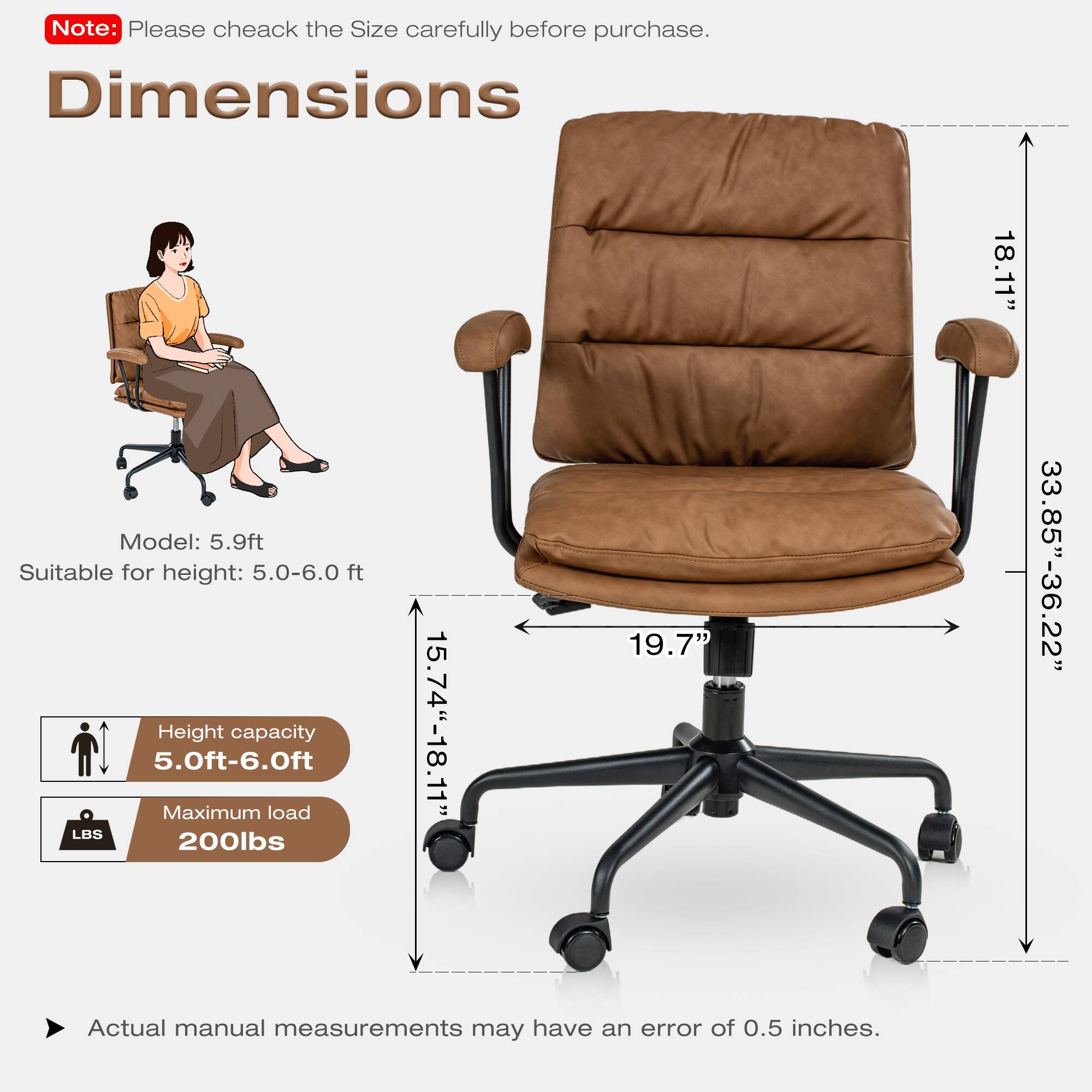 Note: Please check the Size carefully before purchase.

Dimensions

Model: 5.9ft  
Suitable for height: 5.0-6.0 ft  
Height capacity: 5.0ft-6.0ft  
Maximum load: 200lbs  

15.74"-18.11"  
19.7"  
18.11"  
33.85"-36.22"  

Actual manual measurements may have an error of 0.5 inches.
