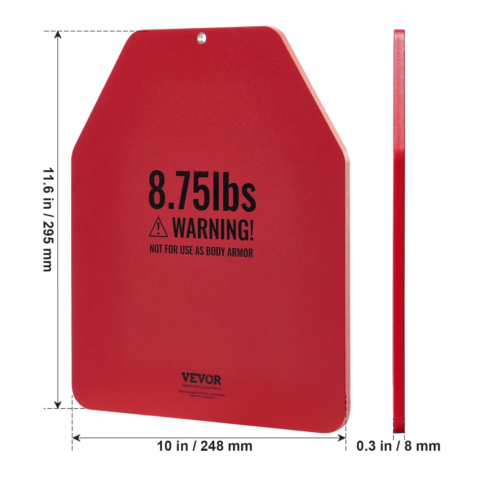 11.6 in / 295 mm
8.75lbs ! WARNING! NOT FOR USE AS BODY ARMOR
VEVOR
10 in / 248 mm
0.3 in / 8 mm