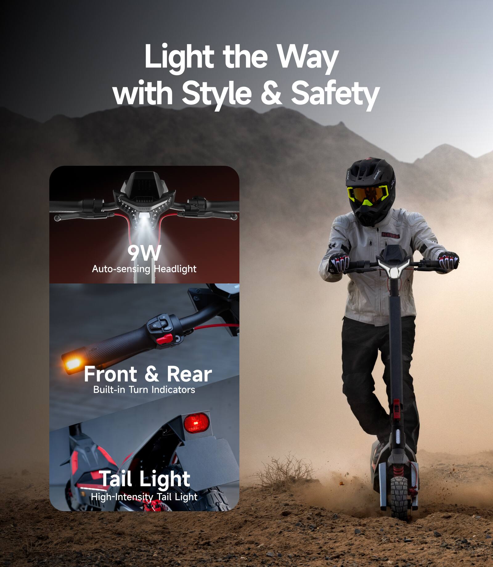 Light the Way with Style & Safety

9W Auto-sensing Headlight

Front & Rear Built-in Turn Indicators

Tail Light High-Intensity Tail Light