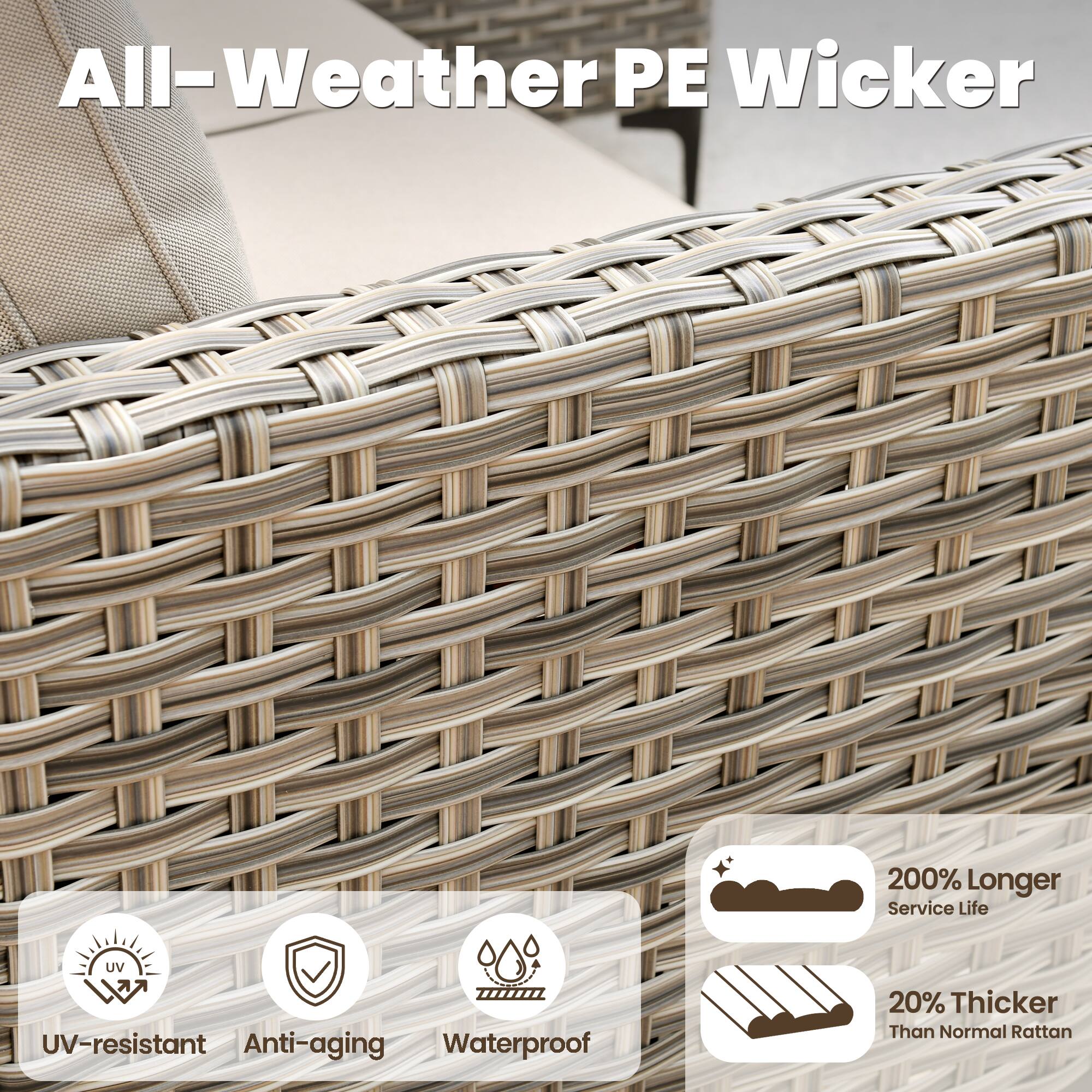 All-Weather PE Wicker

- UV-resistant
- Anti-aging
- Waterproof
- 200% Longer Service Life
- 20% Thicker Than Normal Rattan
