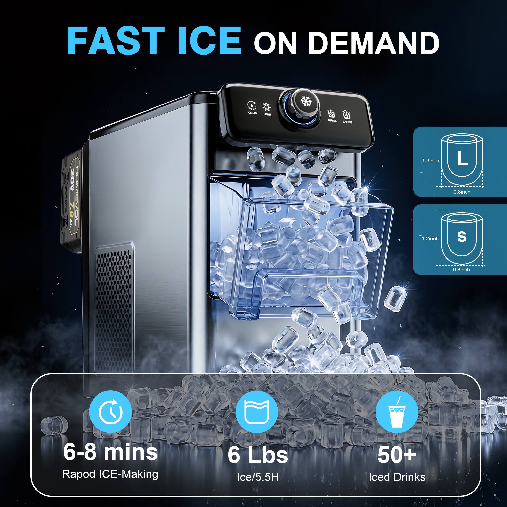 FAST ICE ON DEMAND

- 6-8 mins Rapid ICE-Making
- 6 Lbs Ice/5.5H
- 50+ Iced Drinks

1.3inch L  
0.8inch

1.2inch S  
0.8inch