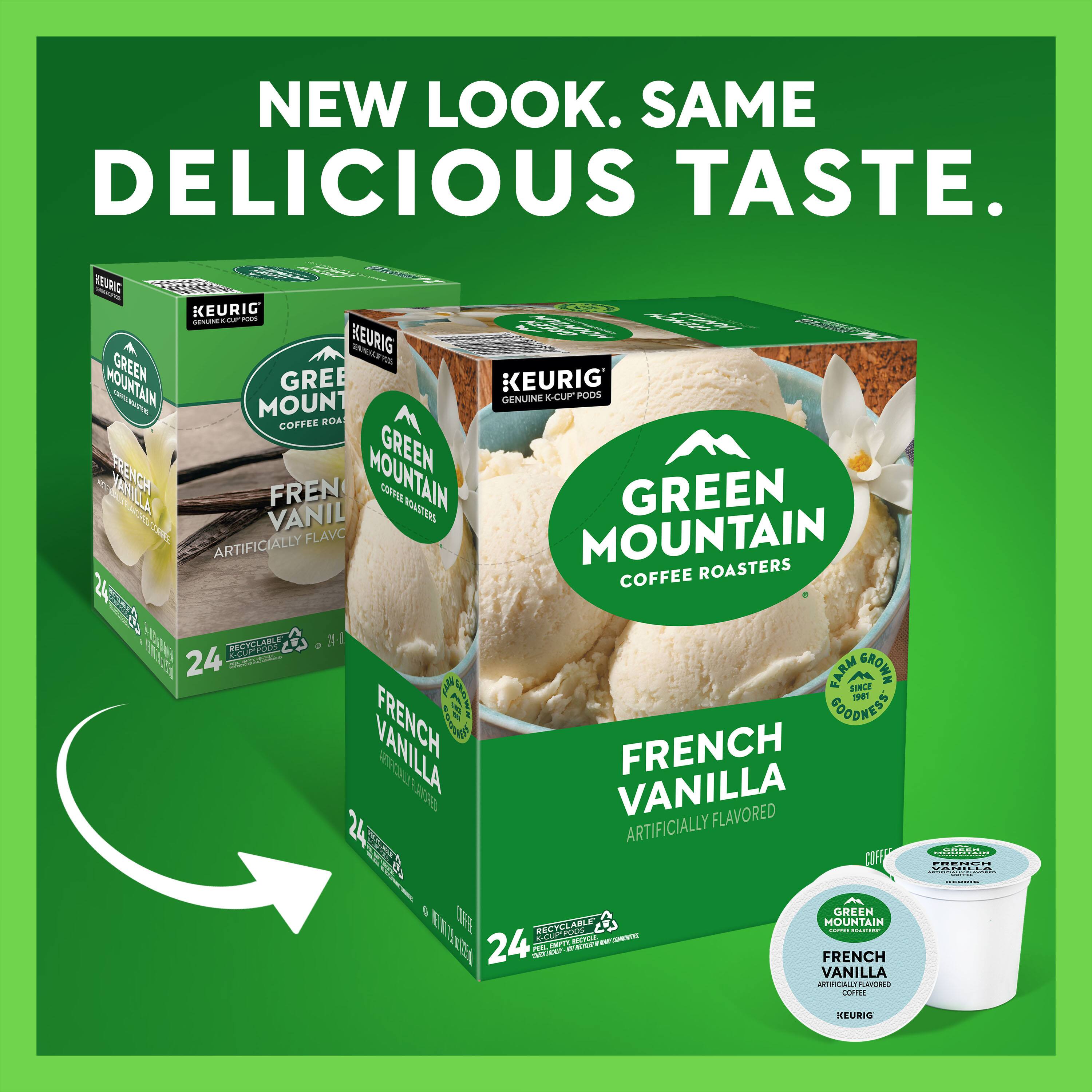 NEW LOOK. SAME DELICIOUS TASTE.

GREEN MOUNTAIN COFFEE ROASTERS

FRENCH VANILLA
ARTIFICIALLY FLAVORED

24 K-CUP PODS

FARM GROWN SINCE 1988
GOODNESS NEVER FAR FROM HOME

RECYCLEABLE CONTAINER

KEURIG