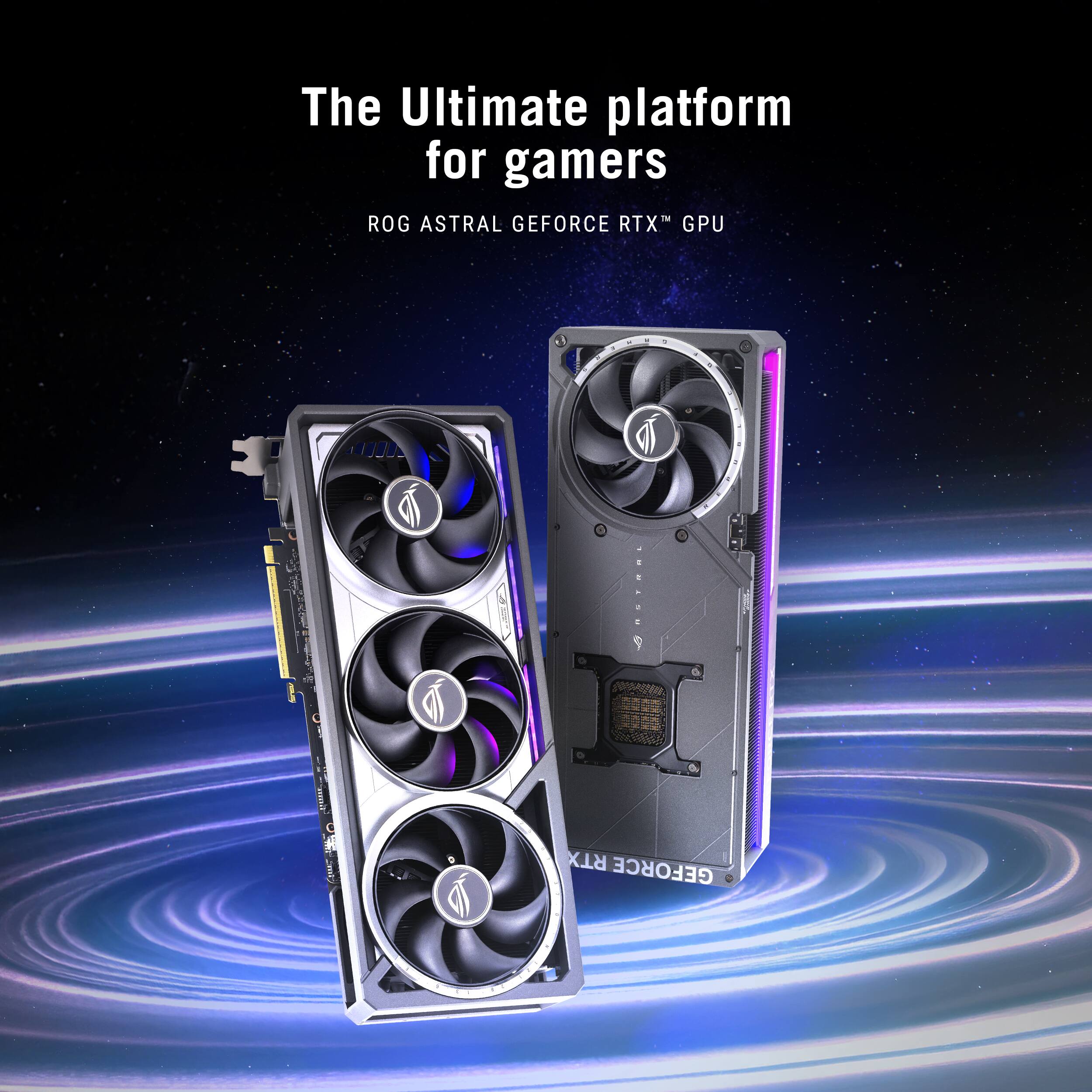 The Ultimate platform for gamers  
ROG ASTRAL GEFORCE RTX™ GPU