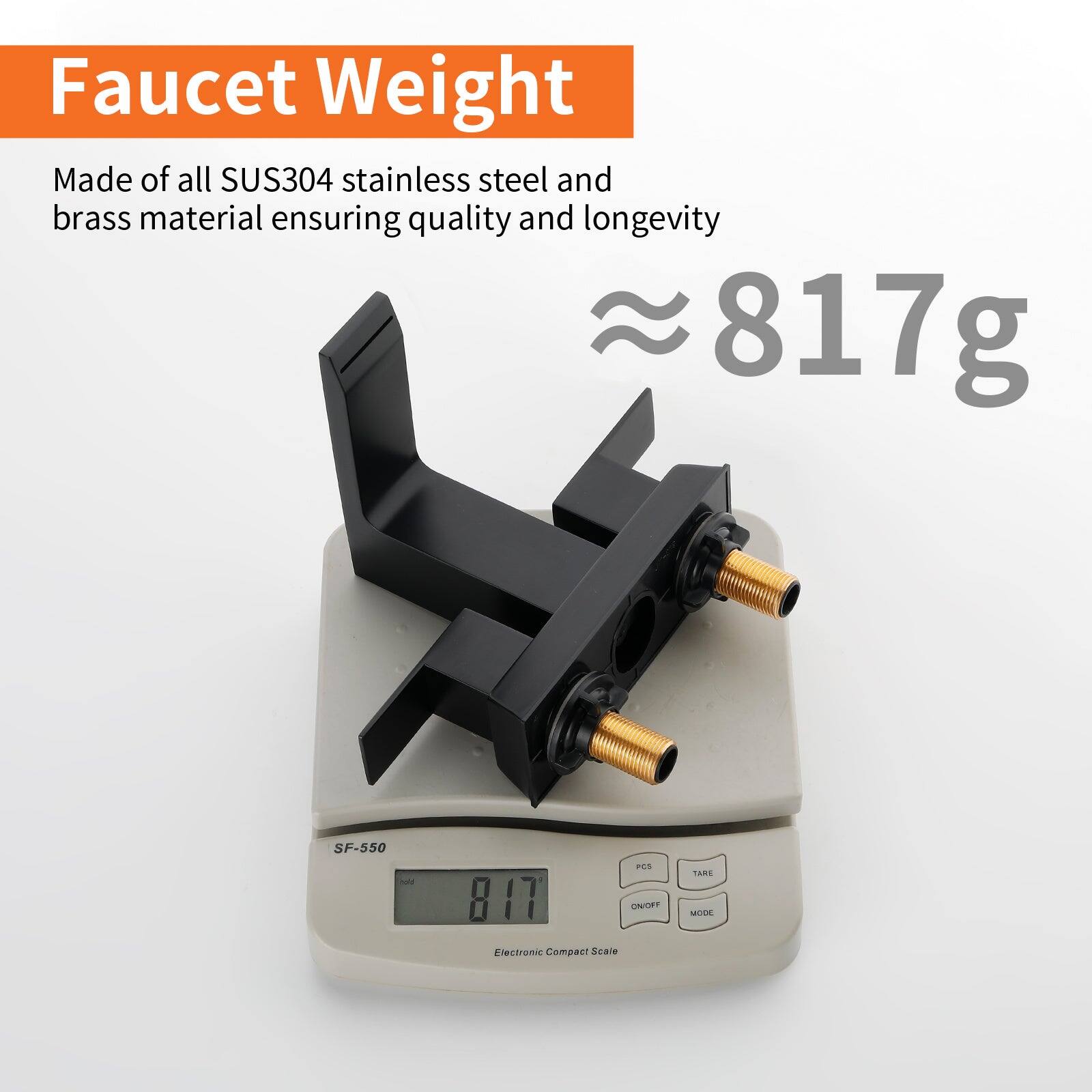 Faucet Weight

Made of all SUS304 stainless steel and brass material ensuring quality and longevity

≈ 817g

SF-550 Electronic Compact Scale