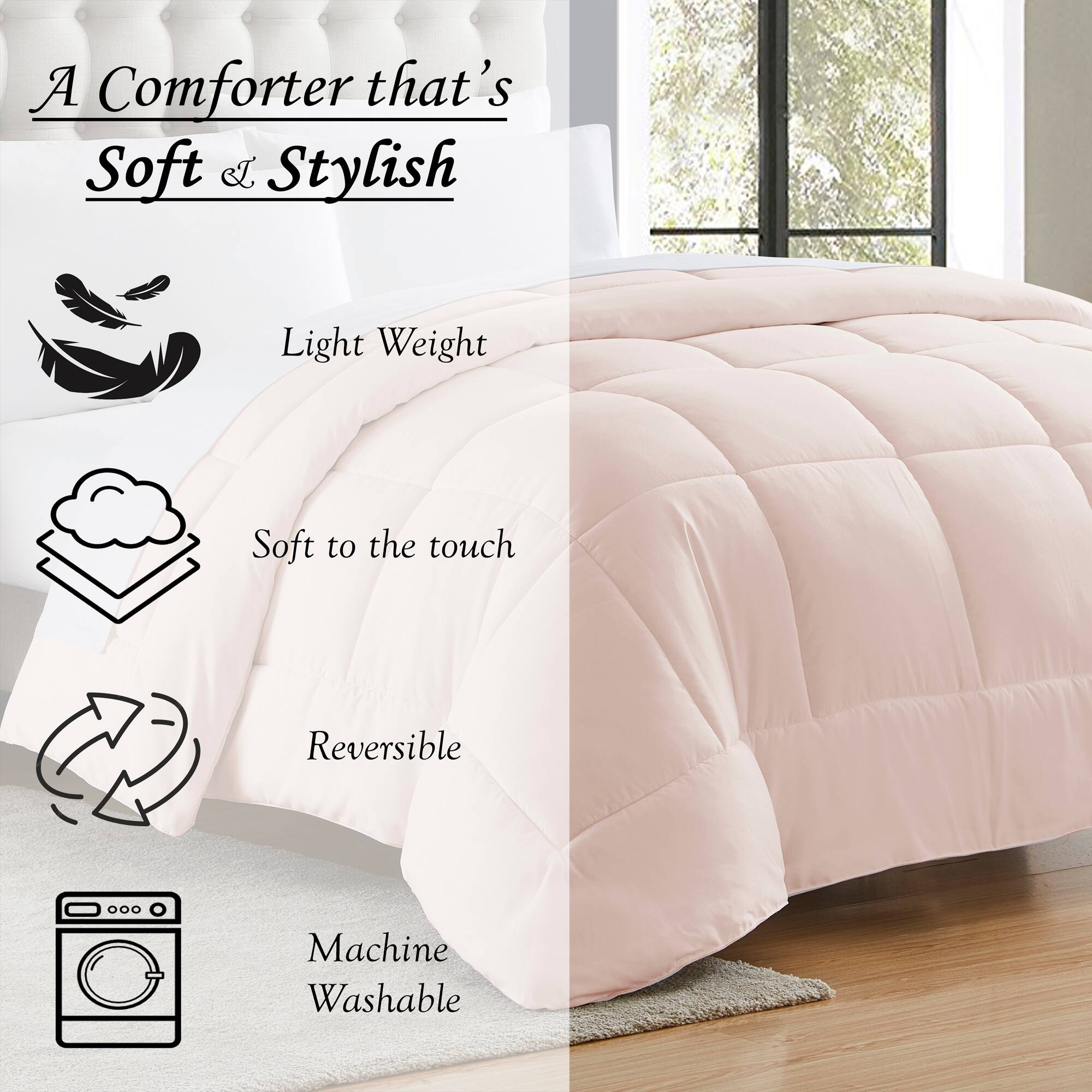 A Comforter that's  
Soft & Stylish  

- Light Weight  
- Soft to the touch  
- Reversible  
- Machine Washable