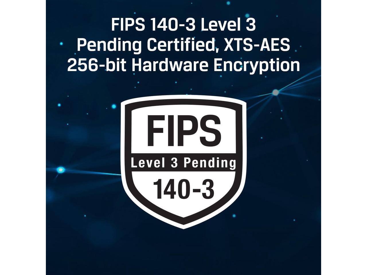 FIPS 140-3 Level 3 Pending Certified, XTS-AES 256-bit Hardware Encryption