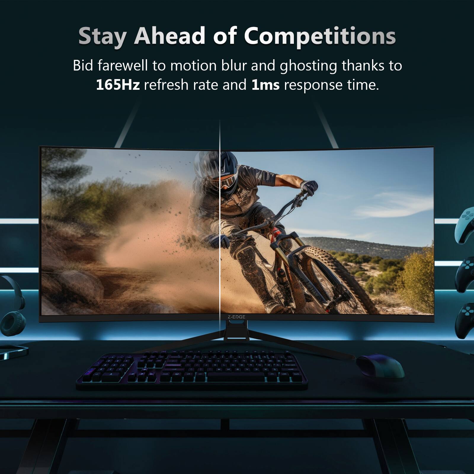 Stay Ahead of Competitions

Bid farewell to motion blur and ghosting thanks to 165Hz refresh rate and 1ms response time.