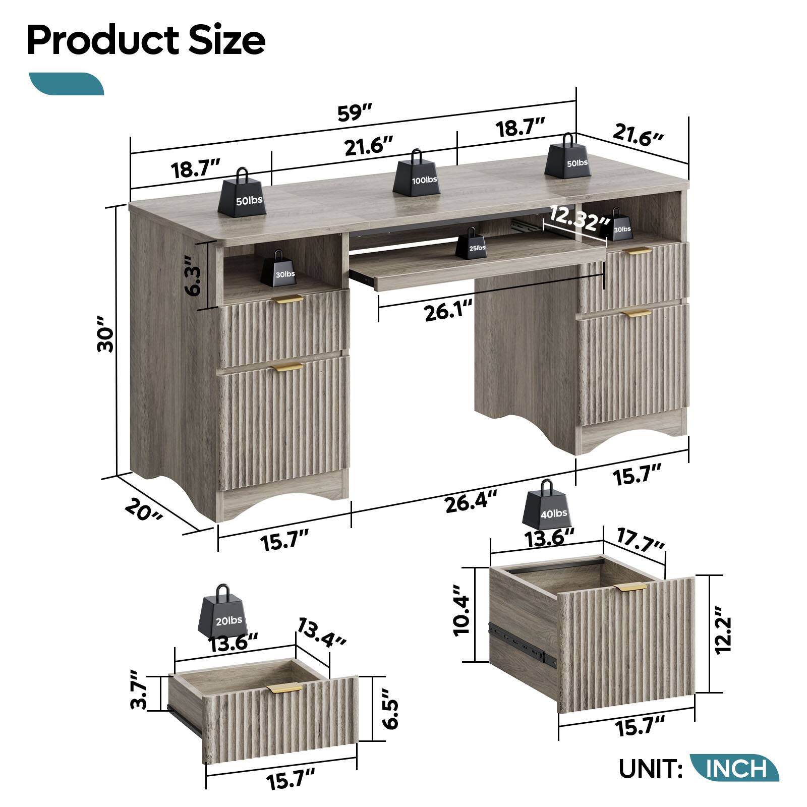 Product Size: 30" 18.7" 50lbs 6.3" 30lbs 59" 18.7" 21.6" 21.6" 50lbs 100lbs 12.32" 201 290ml 26.1" 20" 3.7" 15.7" 20lbs 13.6" 13.4" 15.7" 6.5" 26.4" 40lbs 13.6" 10.4" 15.7" 17.7" 12.2" 15.7" UNIT: INCH