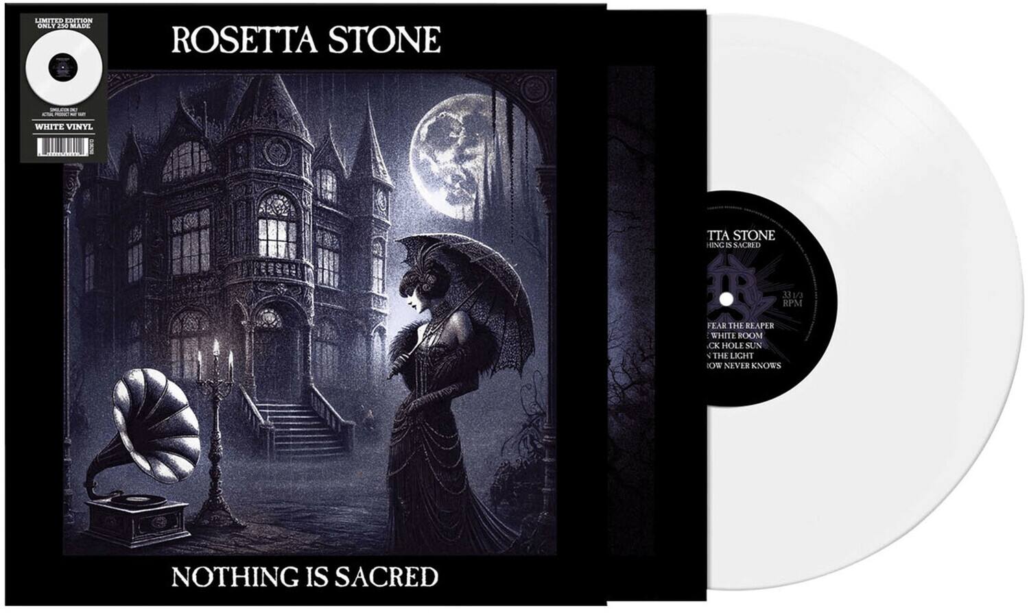 LIMITED EDITION ONLY 250 MADE

ROSETTA STONE

NOTHING IS SACRED

WHITE VINYL

TITA STONE
HING IS SACRED

33 1/3 RPM

FEAR THE REAPER
WHITE ROOM
BLACK HOLE SUN
THE LIGHT
NOW NEVER KNOWS