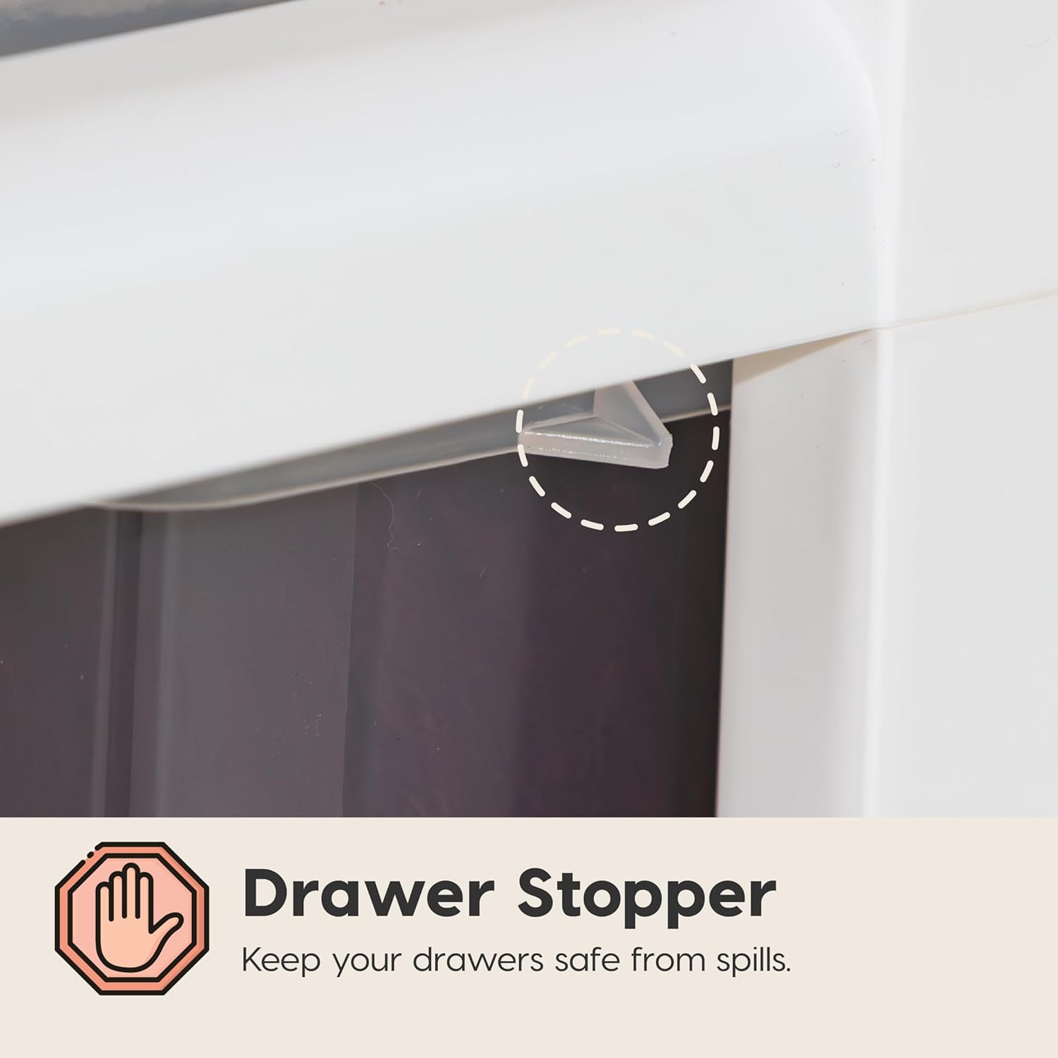 Drawer Stopper  
Keep your drawers safe from spills.