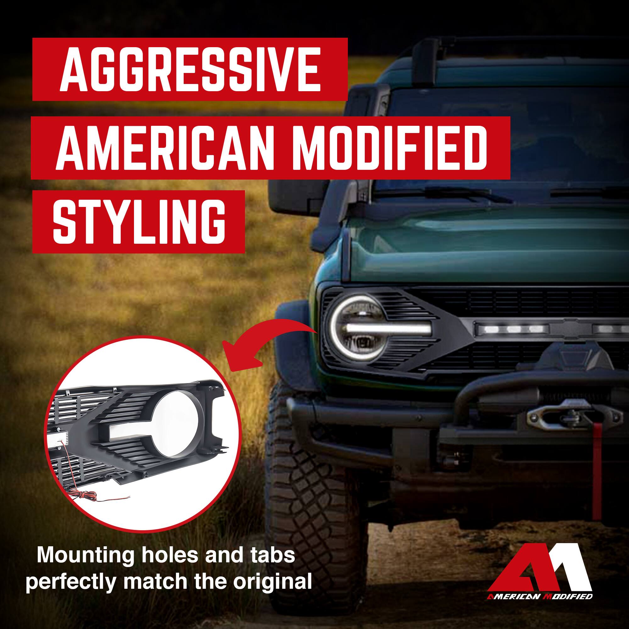 AGGRESSIVE AMERICAN MODIFIED STYLING

Mounting holes and tabs perfectly match the original