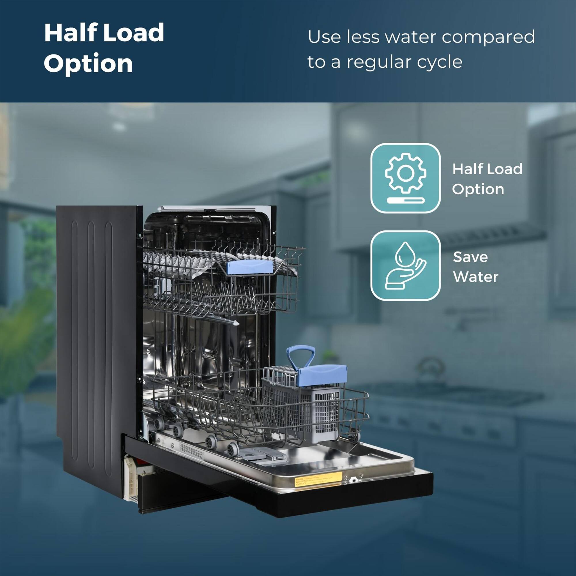 Half Load Option

Use less water compared to a regular cycle

- Half Load Option
- Save Water