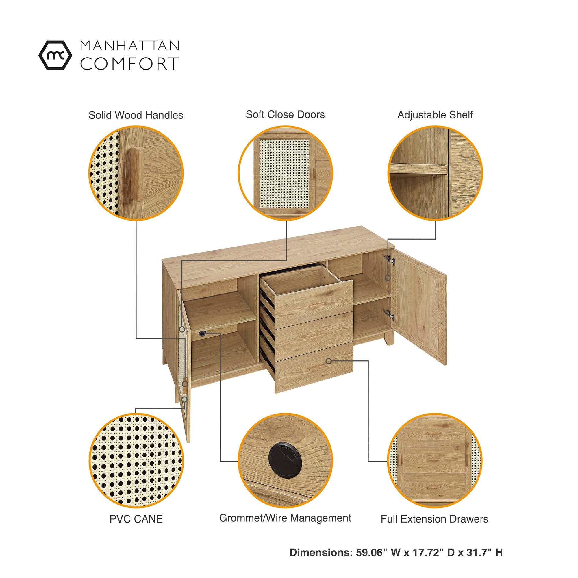 MANHATTAN COMFORT

Solid Wood Handles
Soft Close Doors
Adjustable Shelf
PVC CANE
Grommet/Wire Management
Full Extension Drawers

Dimensions: 59.06" W x 17.72" D x 31.7" H
