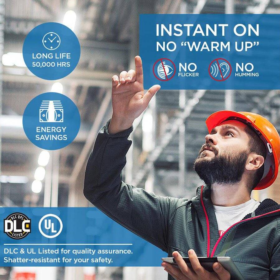 LONG LIFE 50,000 HRS INSTANT ON NO "WARM UP" NO FLICKER NO HUMMING ENERGY SAVINGS DLC & UL Listed for quality assurance. Shatter-resistant for your safety.