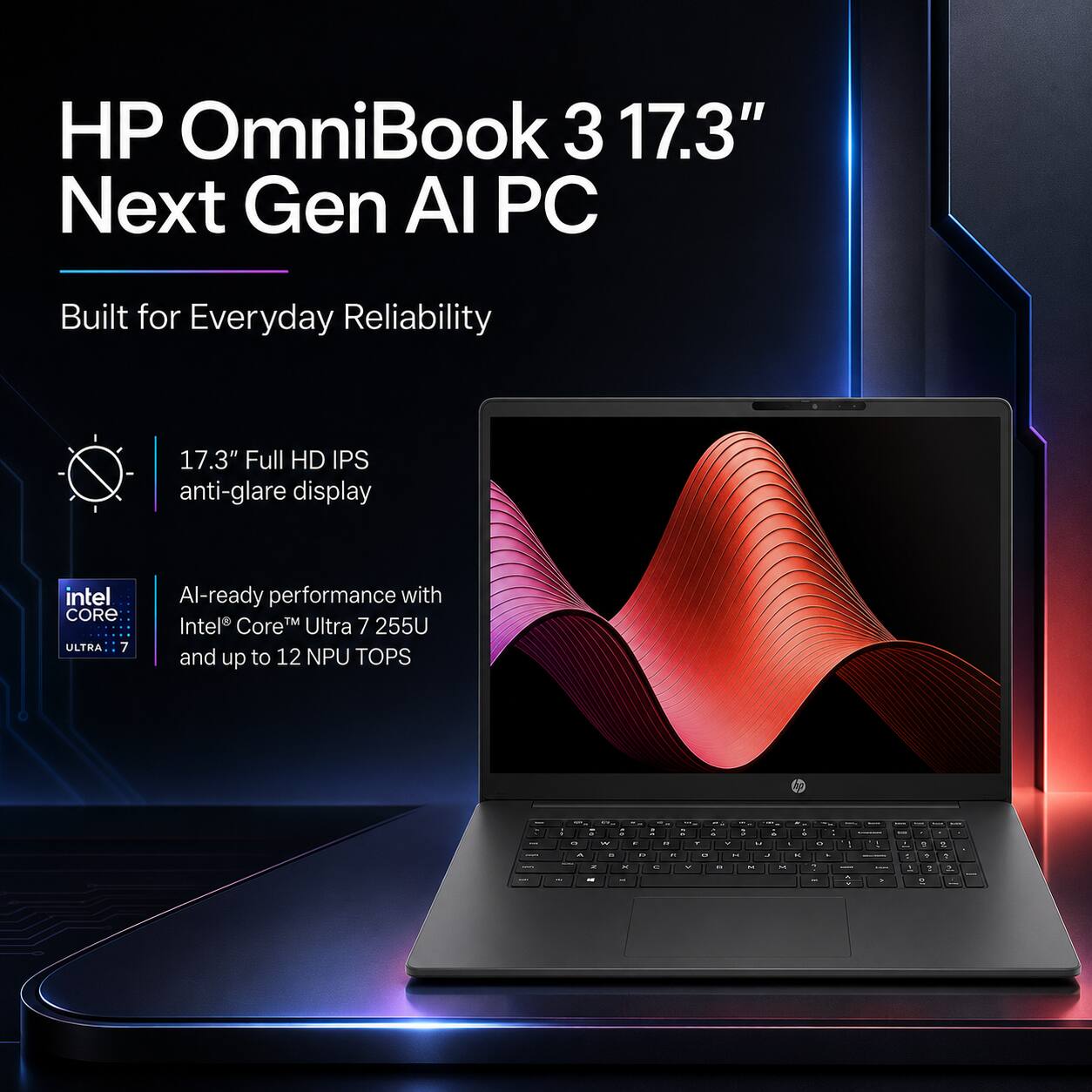 HP OmniBook 3 17.3" Next Gen AI PC  
Built for Everyday Reliability  
17.3" Full HD IPS anti-glare display  
Intel CORE ULTRA 7  
AI-ready performance with Intel Core Ultra 7 255U and up to 12 NPU TOPS