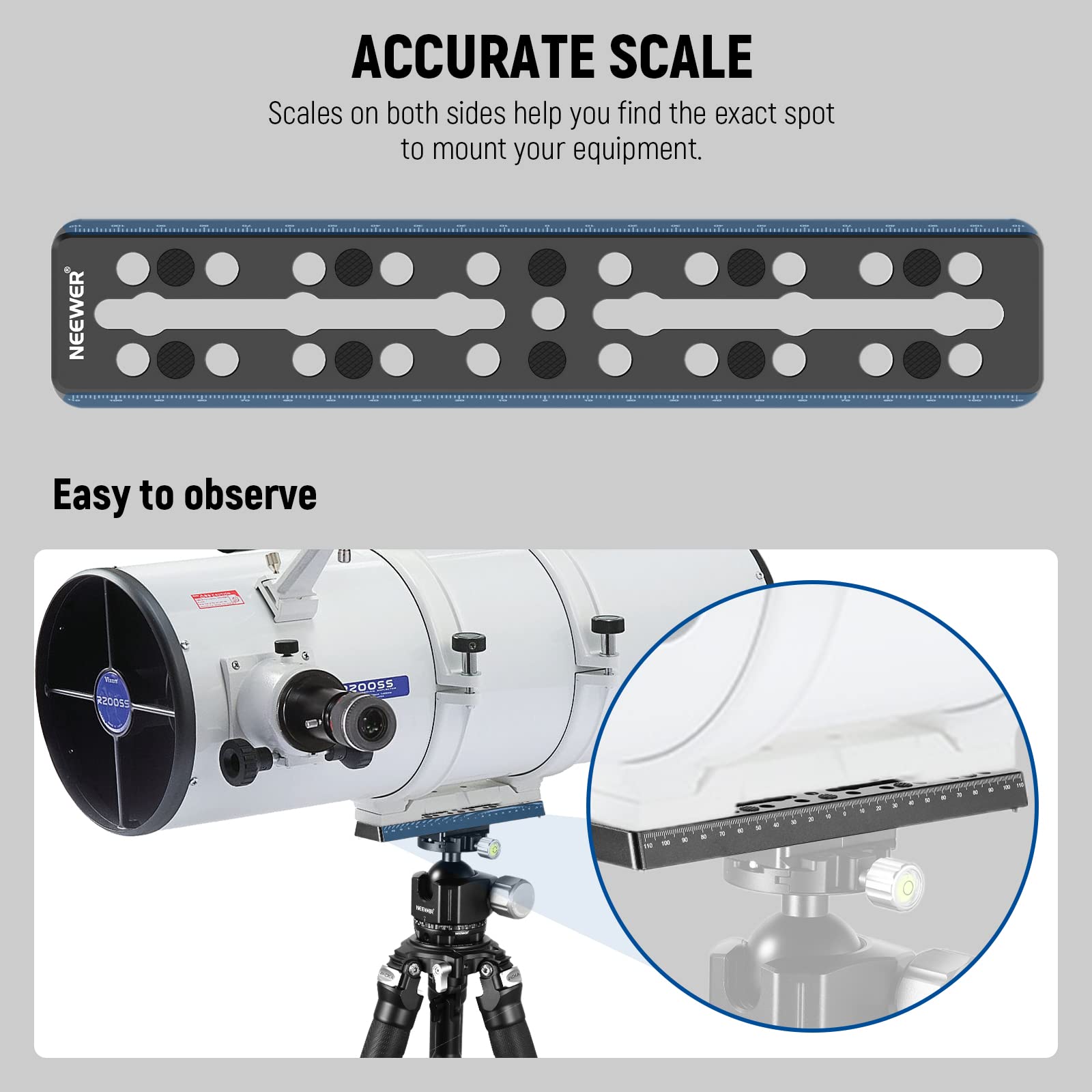 ACCURATE SCALE  
Scales on both sides help you find the exact spot to mount your equipment.  

NEEWER Easy to observe  

R20055