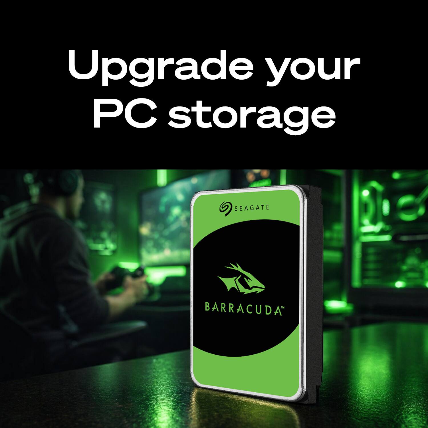 Upgrade your PC storage  
SEAGATE BARRACUDA