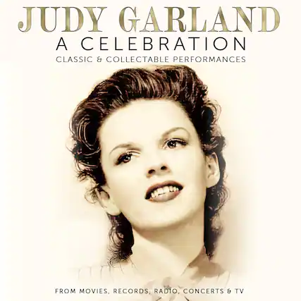 JUDY GARLAND
A CELEBRATION
CLASSIC & COLLECTABLE PERFORMANCES
FROM MOVIES, RECORDS, RADIO, CONCERTS & TV