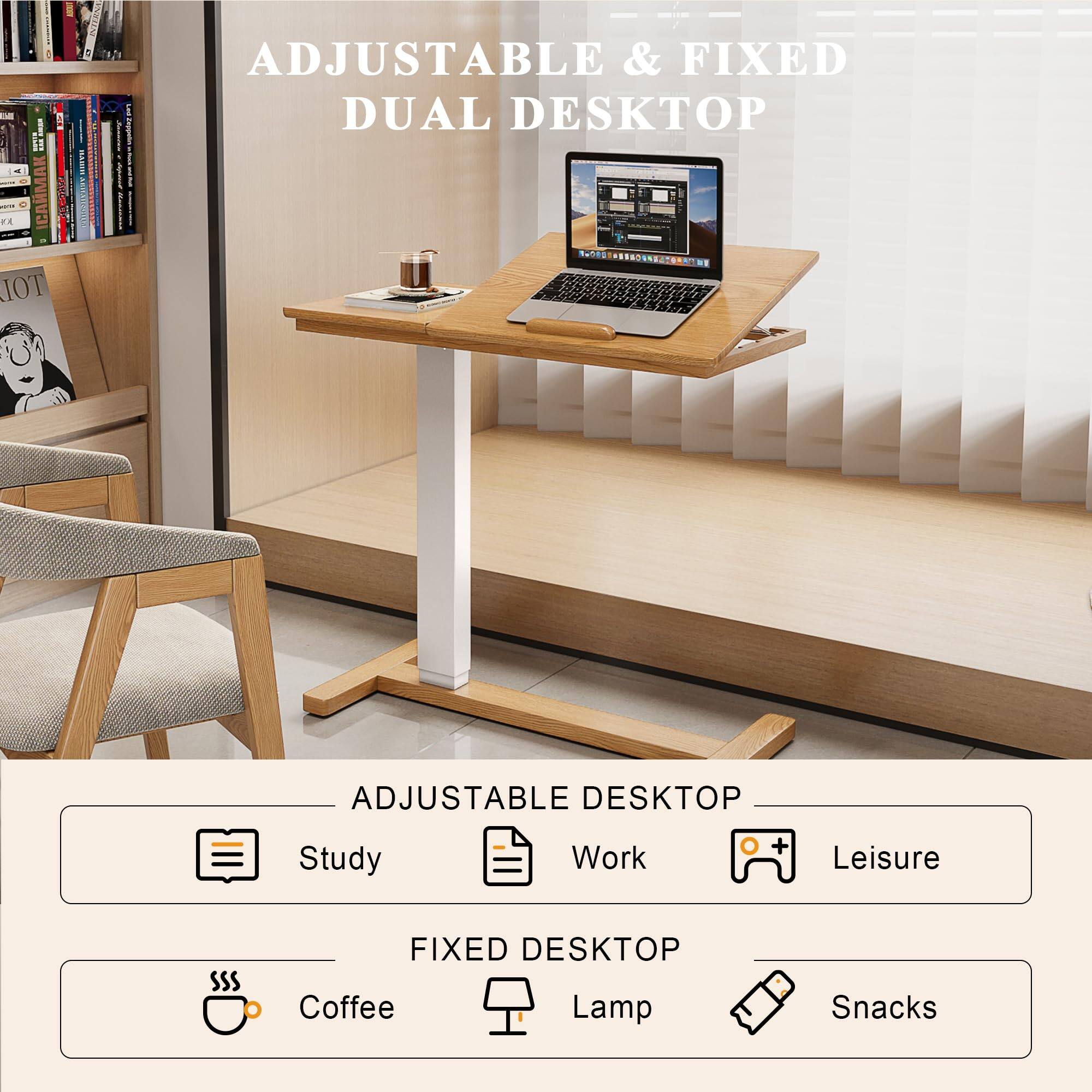 ADJUSTABLE & FIXED DUAL DESKTOP

ADJUSTABLE DESKTOP
- Study
- Work
- Leisure

FIXED DESKTOP
- Coffee
- Lamp
- Snacks