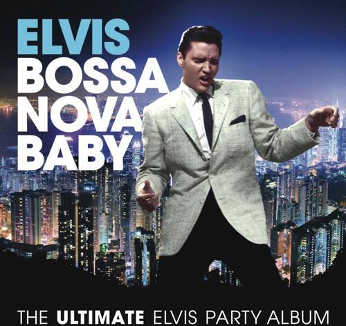 ELVIS BOSSA NOVA BABY

THE ULTIMATE ELVIS PARTY ALBUM