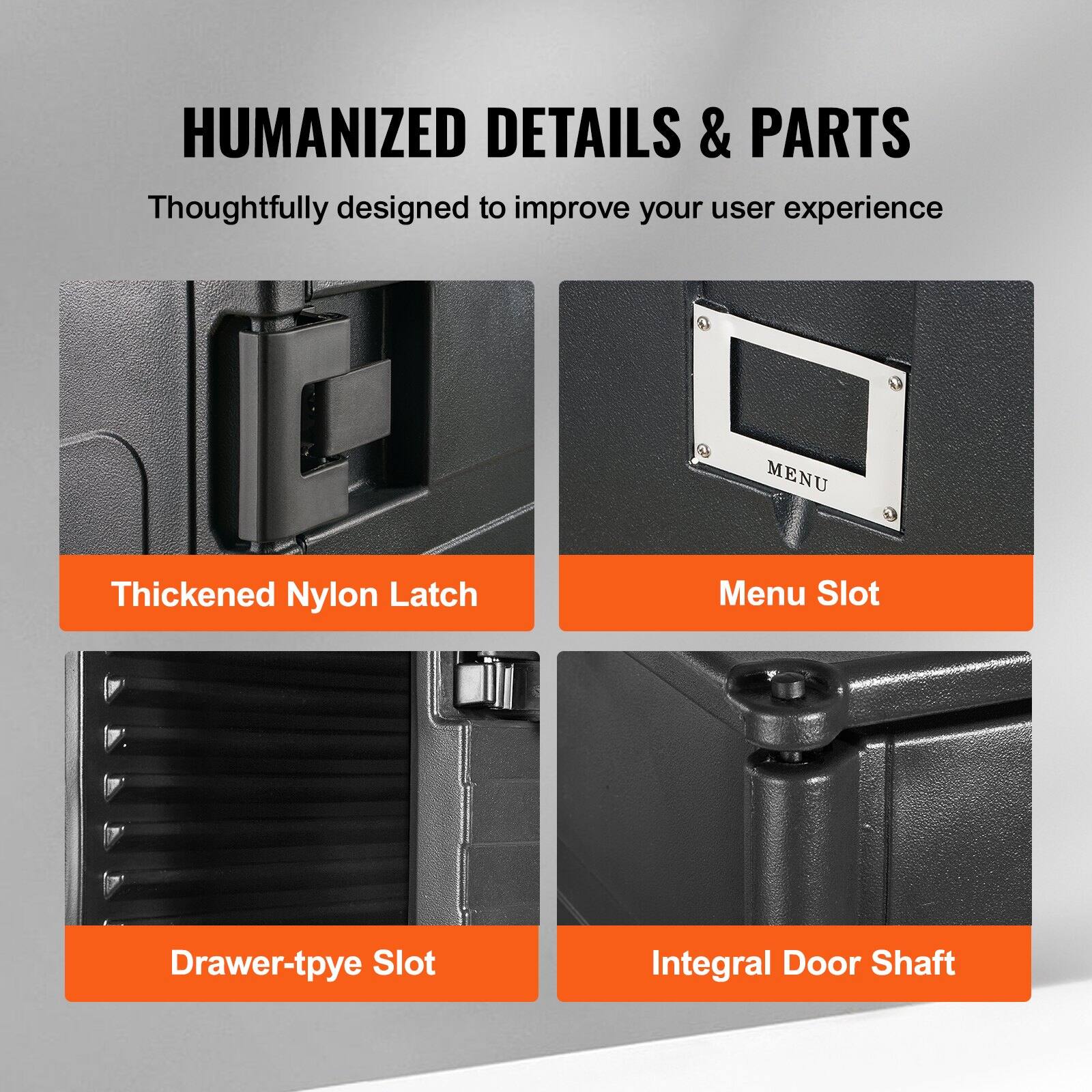 HUMANIZED DETAILS & PARTS  
Thoughtfully designed to improve your user experience

- Thickened Nylon Latch
- Menu Slot
- Drawer-type Slot
- Integral Door Shaft