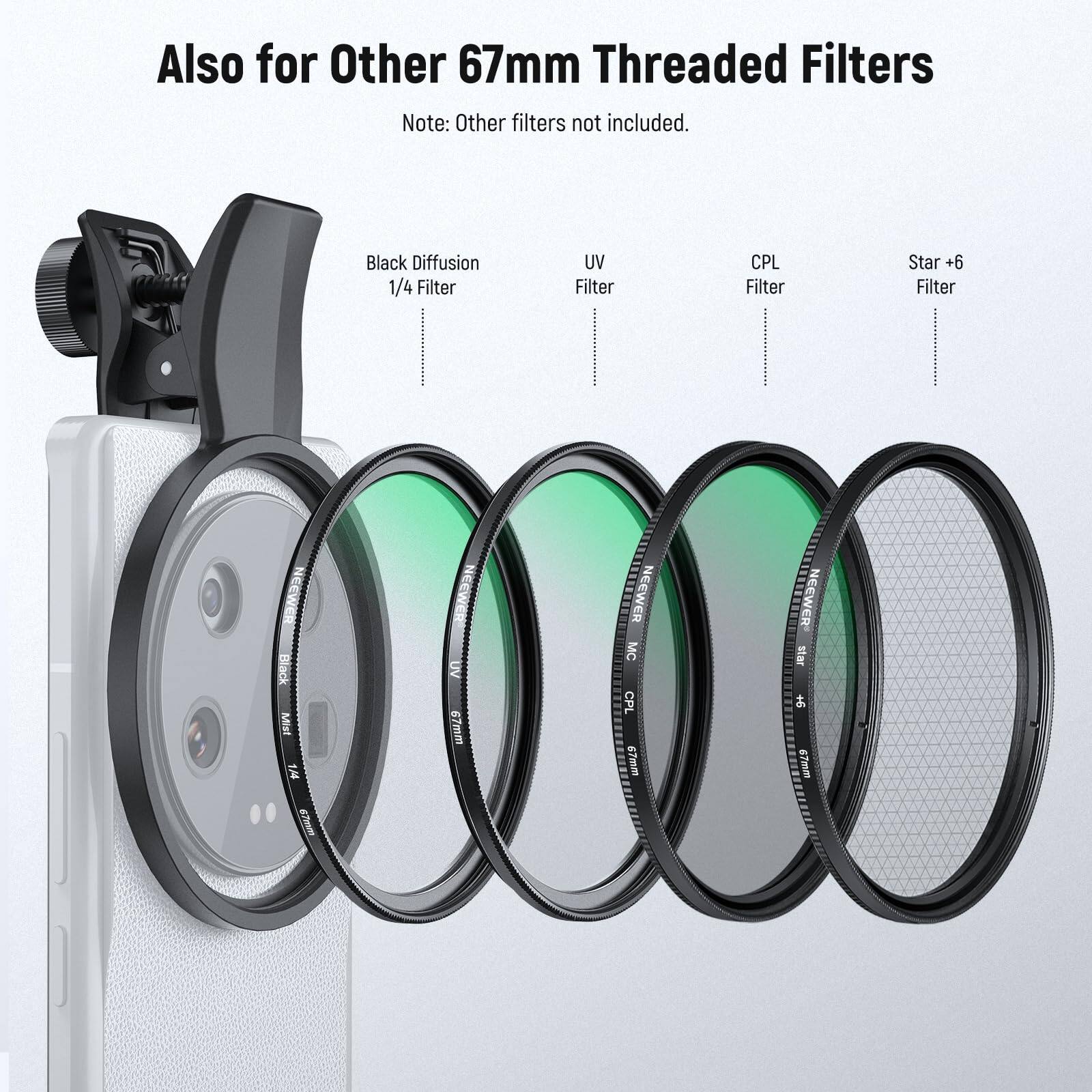 Also for Other 67mm Threaded Filters  
Note: Other filters not included.  

- Black Diffusion 1/4 Filter  
- UV Filter  
- CPL Filter  
- Star +6 Filter  

NEEWER Black Mist 1.44  
NEEWER UV 67mm  
NEEWER MC CPL 67mm  
NEEWER Star 67mm 78181EA