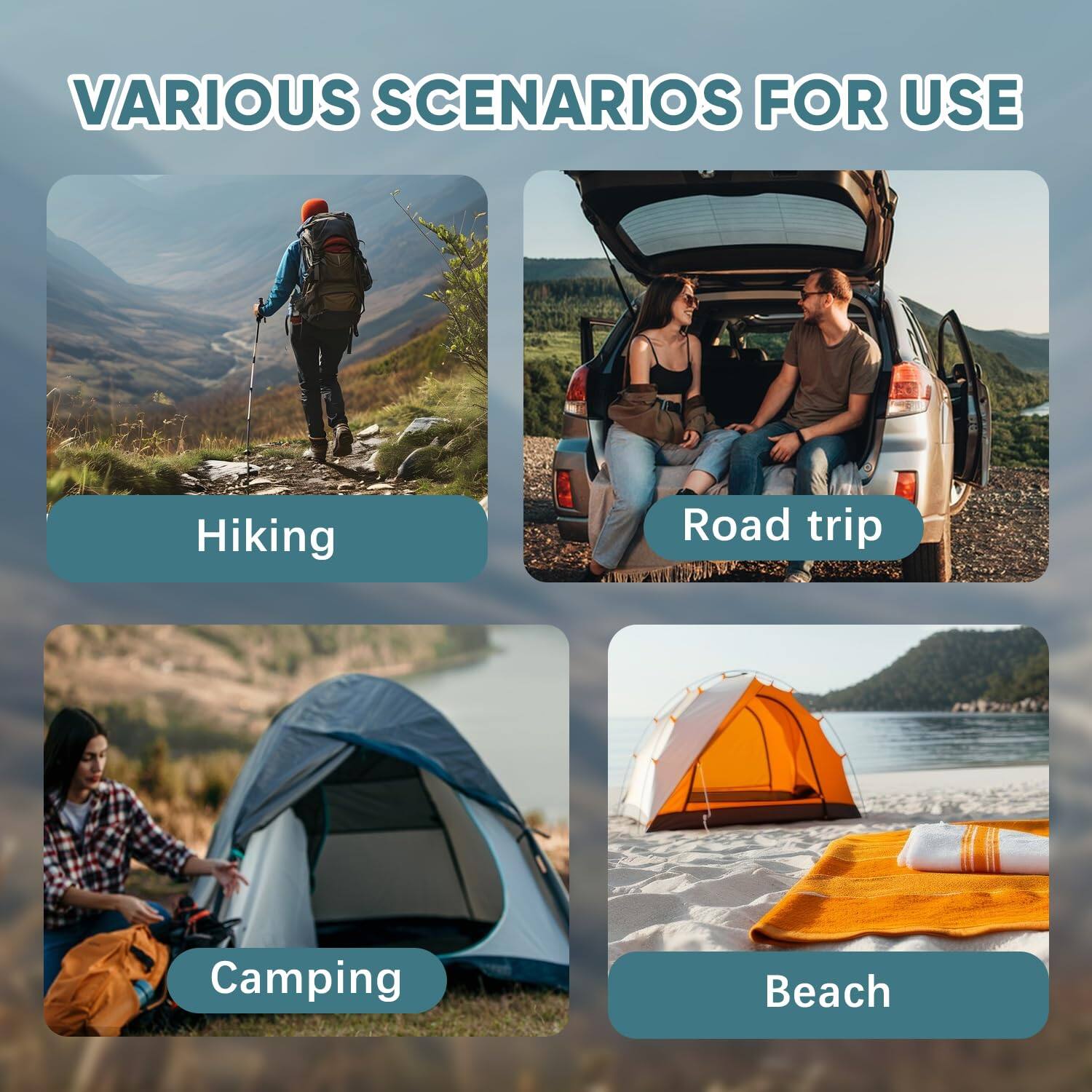 VARIOUS SCENARIOS FOR USE

Hiking

Road trip

Camping

Beach