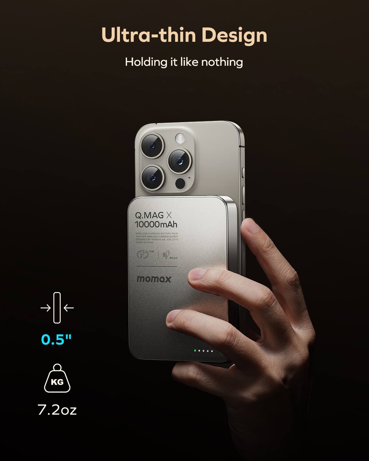 Ultra-thin Design  
Holding it like nothing  

Q.MAG X 10000mAh  

0.5"  
7.2oz