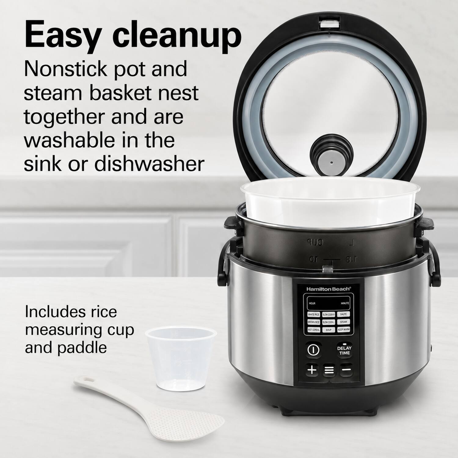 Easy cleanup  
Nonstick pot and steam basket nest together and are washable in the sink or dishwasher  

CUP  
10  
18  

Hamilton Beach  
Includes rice measuring cup and paddle  

KIA MONUTE WATERCE DE SALTE BROMANCE LIKIX 2504 OFCORGAL SOUP CON I DELAY TIME +