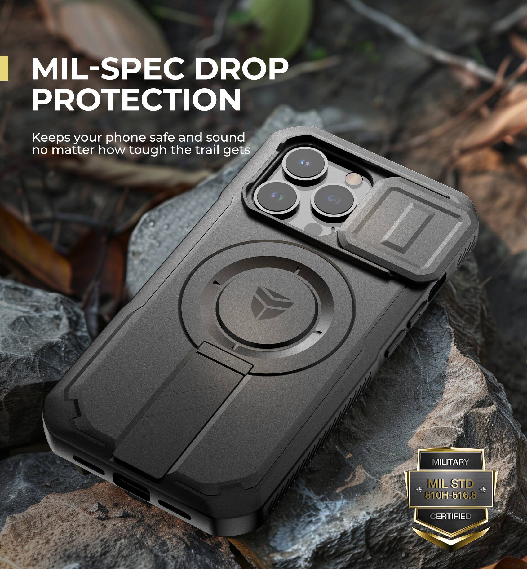 MIL-SPEC DROP PROTECTION
Keeps your phone safe and sound no matter how tough the trail gets
810H-516.8 MIL CERTIFIED MILITARY STD