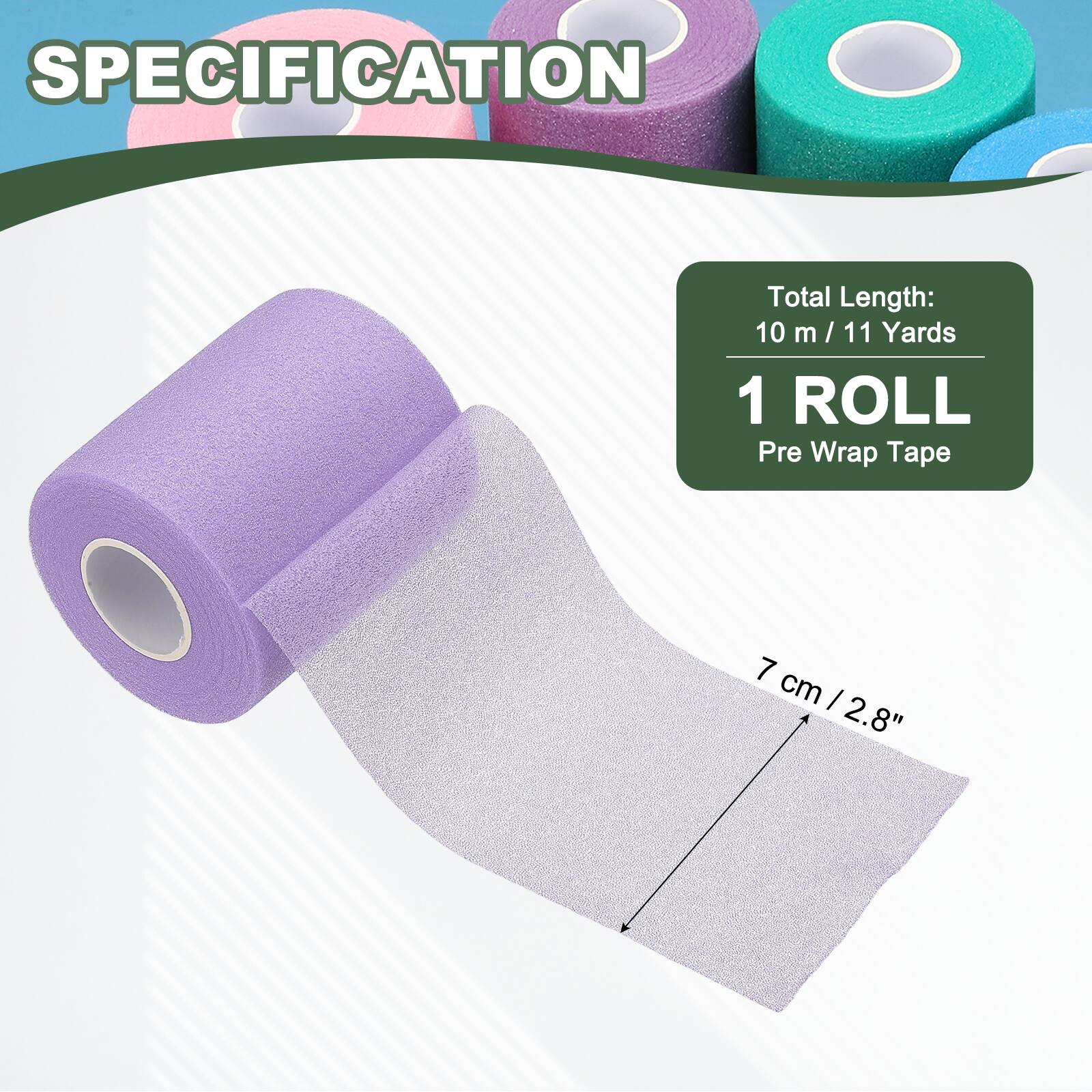 SPECIFICATION

Total Length: 10 m / 11 Yards

1 ROLL

Pre Wrap Tape

7 cm / 2.8"