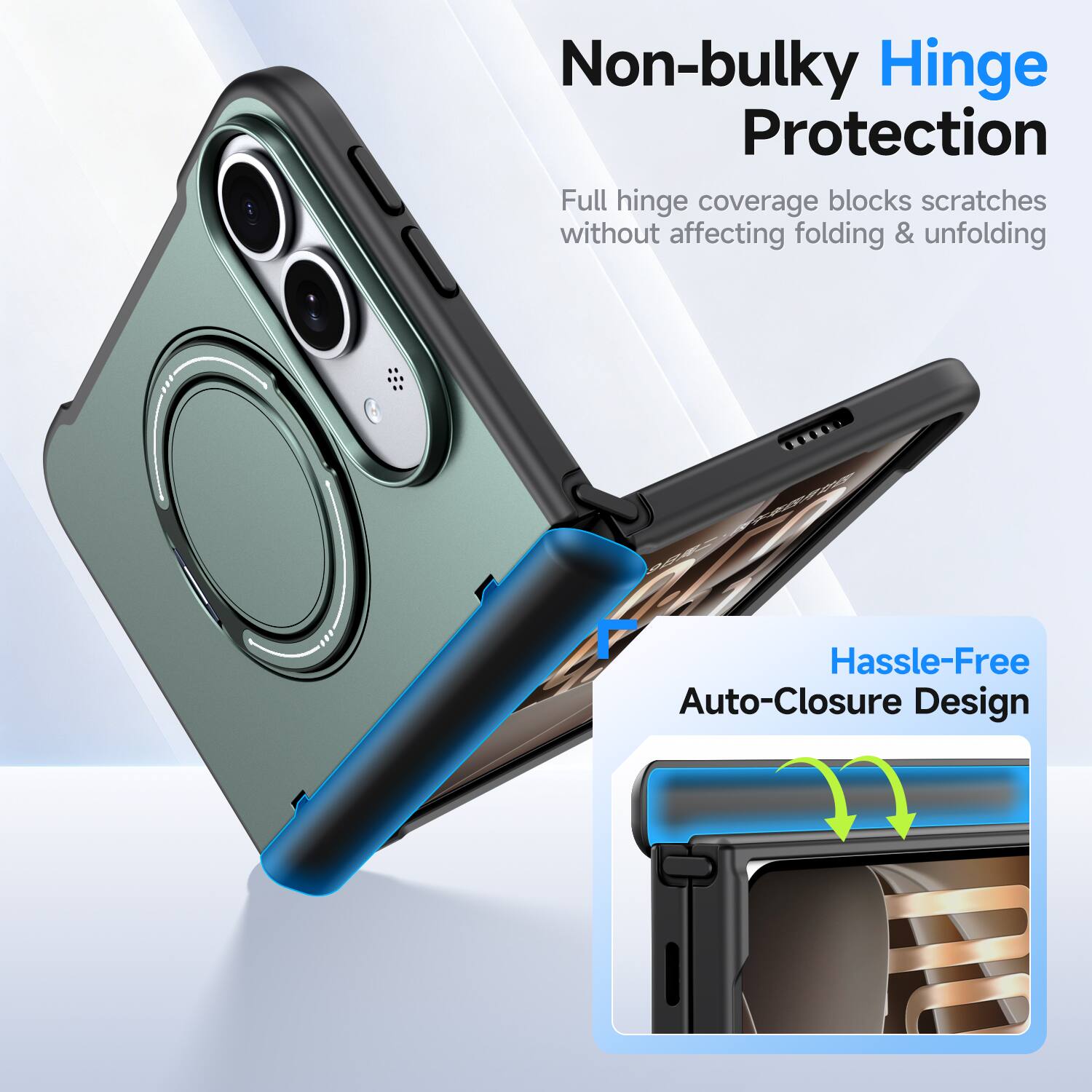 Non-bulky Hinge Protection  
Full hinge coverage blocks scratches without affecting folding & unfolding  

Hassle-Free Auto-Closure Design