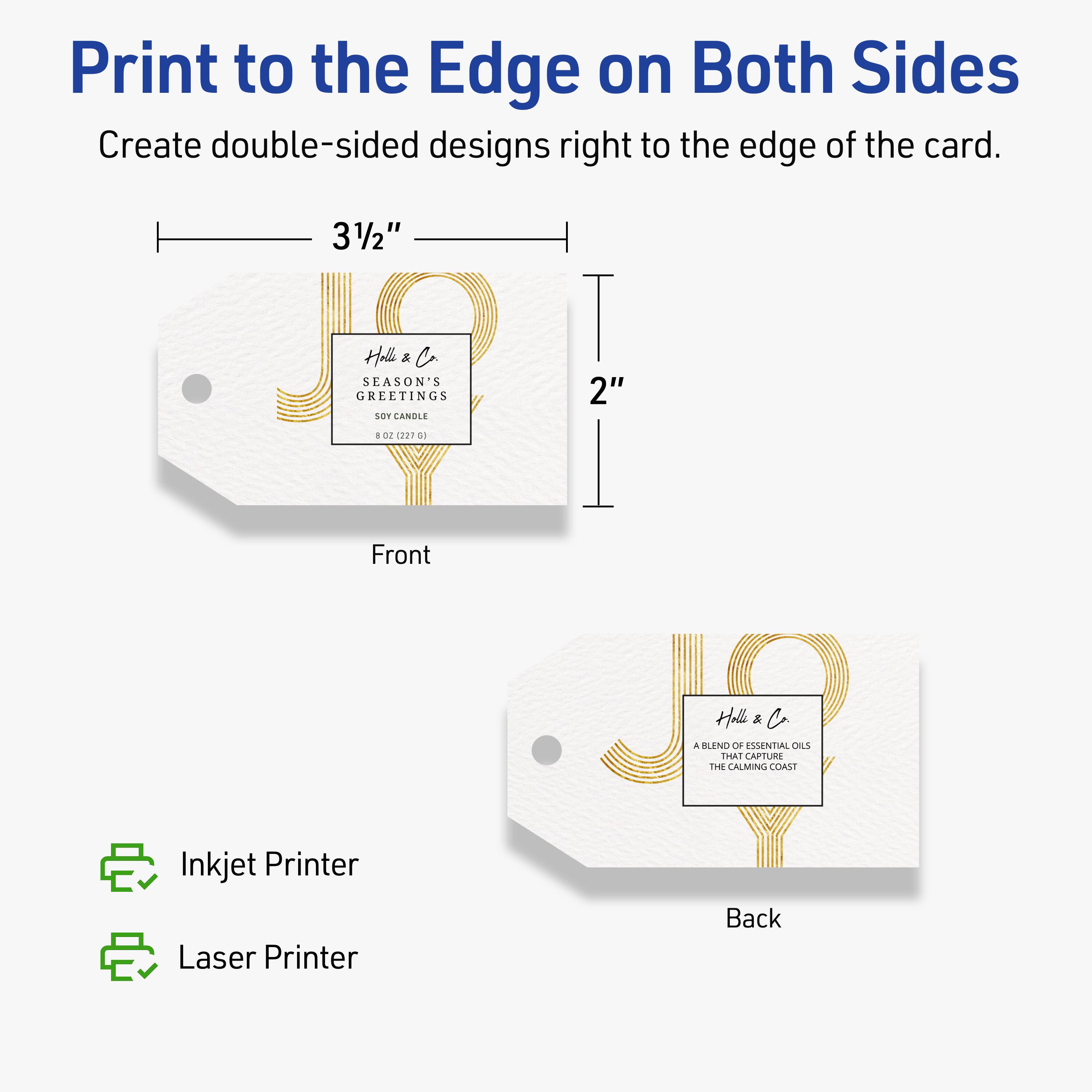 Print to the Edge on Both Sides  
Create double-sided designs right to the edge of the card.

3½"  
2"

Front  
Inkjet Printer  
Laser Printer

Back  
A BLEND OF ESSENTIAL OILS THAT CAPTURE THE CALMING COAST