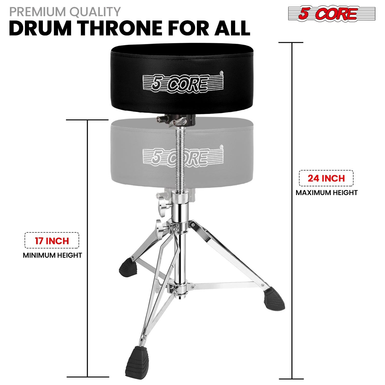 PREMIUM QUALITY  
DRUM THRONE FOR ALL  

5 CORE  

17 INCH  
MINIMUM HEIGHT  

24 INCH  
MAXIMUM HEIGHT