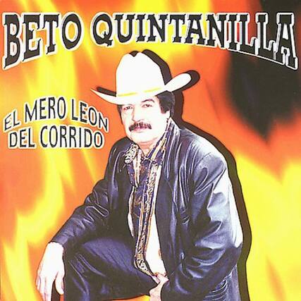 BETO QUINTANILLA
EL MERO LEÓN DEL CORRIDO