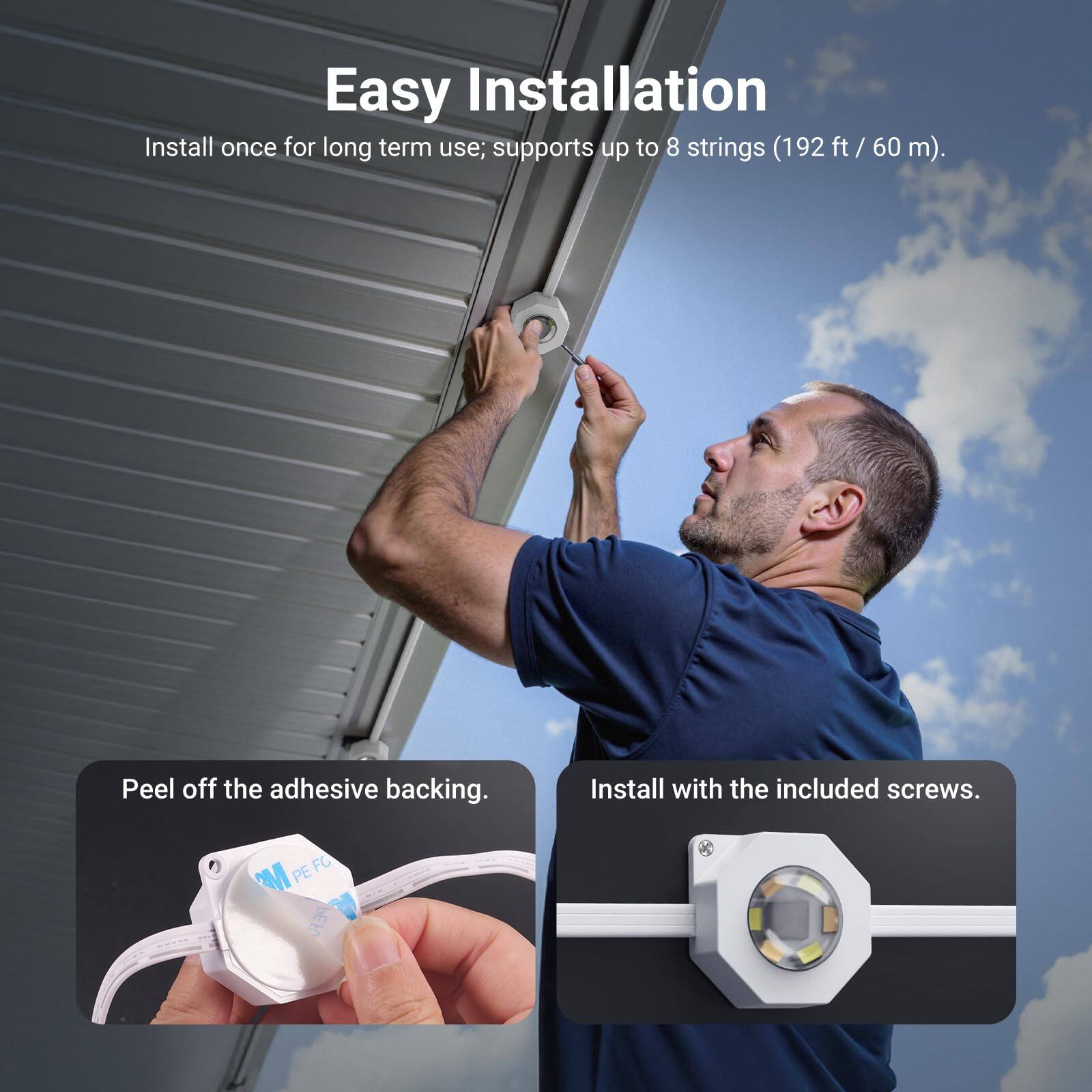 Easy Installation  
Install once for long term use; supports up to 8 strings (192 ft / 60 m).  
Peel off the adhesive backing.  
Install with the included screws.