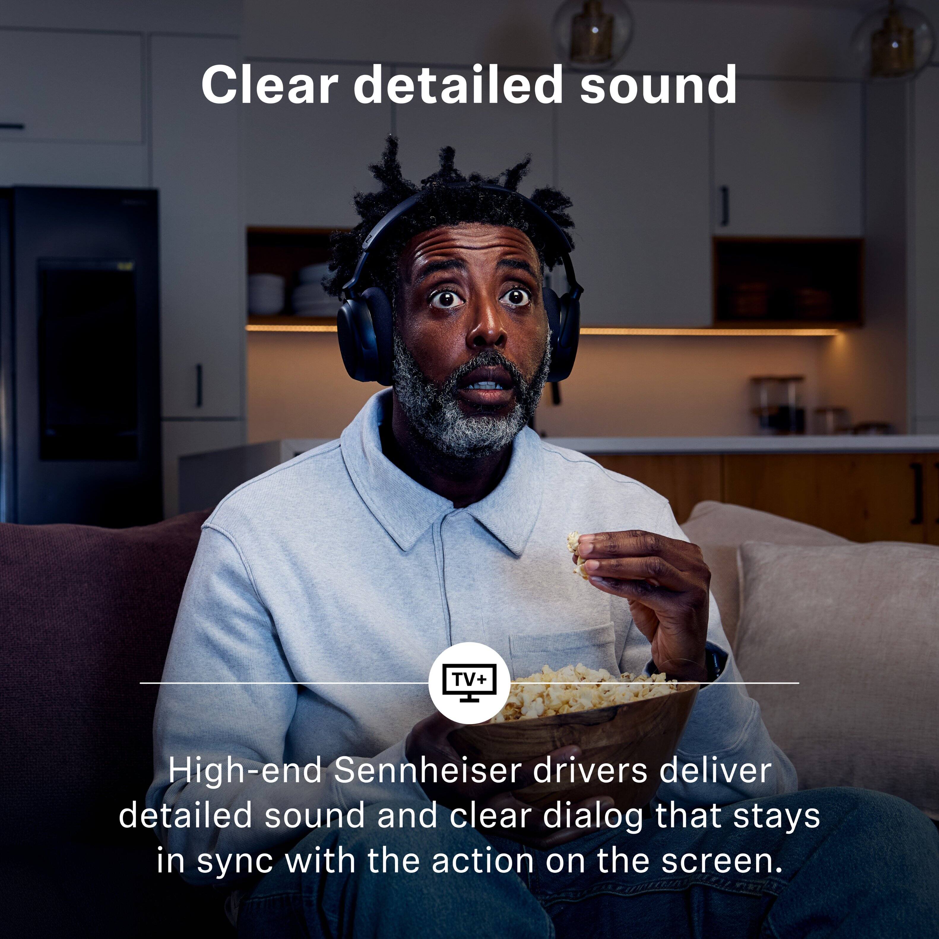 Clear detailed sound  
TV+  
High-end Sennheiser drivers deliver detailed sound and clear dialog that stays in sync with the action on the screen.