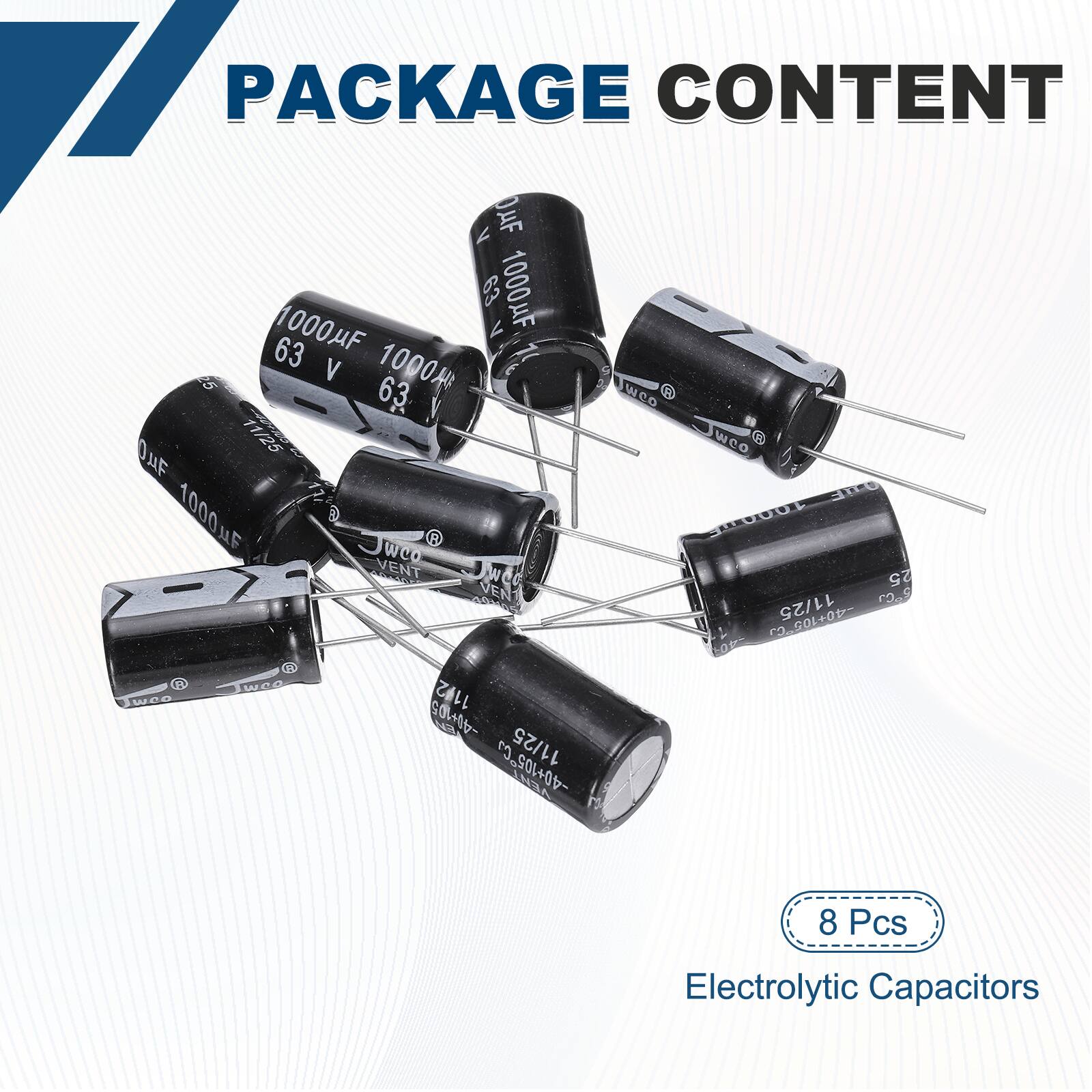 PACKAGE CONTENT

1000uF 63V 1000uF 63V

1000uF 63V

1000uF 63V

1000uF 63V

1000uF 63V

1000uF 63V

1000uF 63V

1000uF 63V

8 Pcs Electrolytic Capacitors