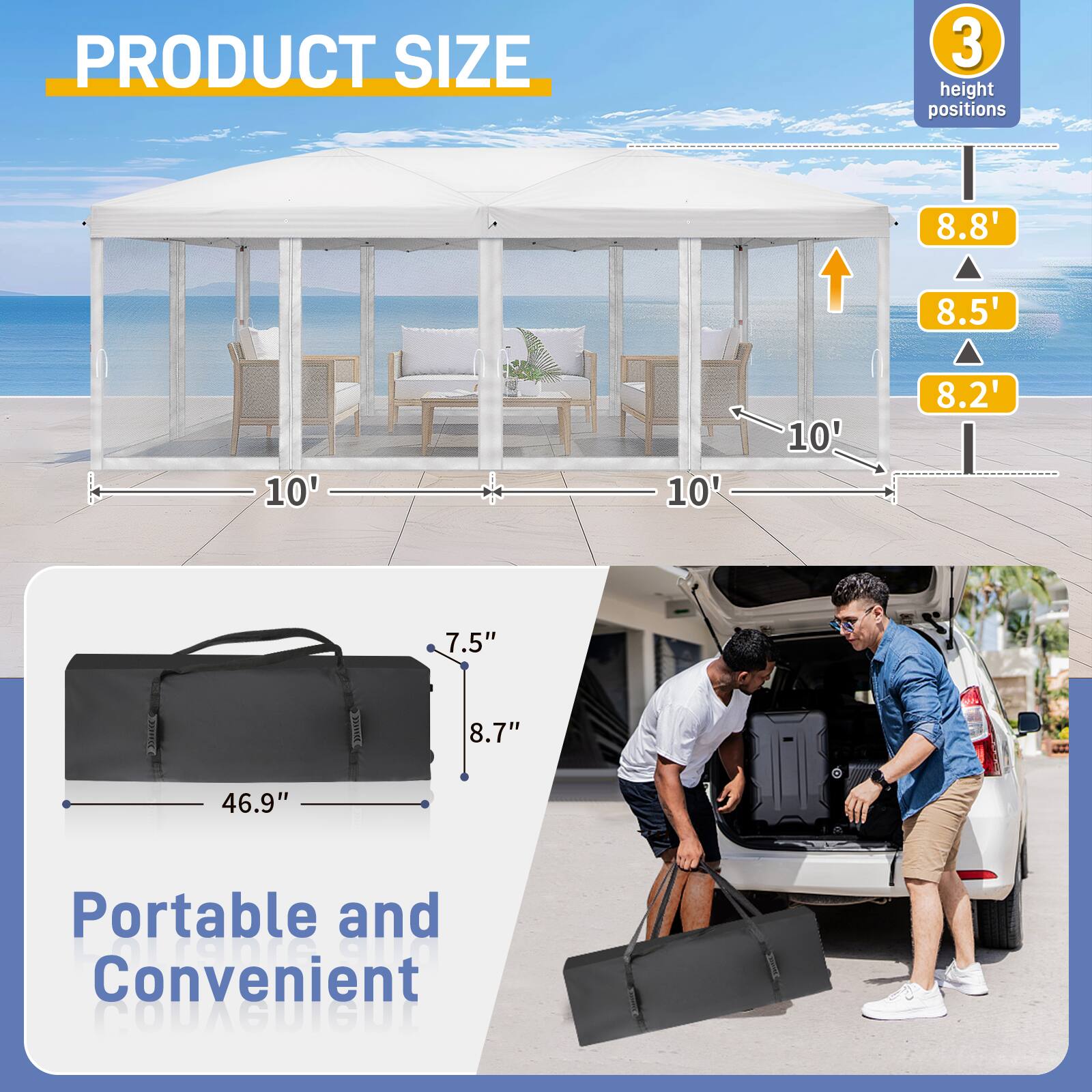 PRODUCT SIZE  
3 height positions  
8.8'  
8.5'  
8.2'  
10'  
10'  
10'  
7.5"  
8.7"  
46.9"  
Portable and Convenient