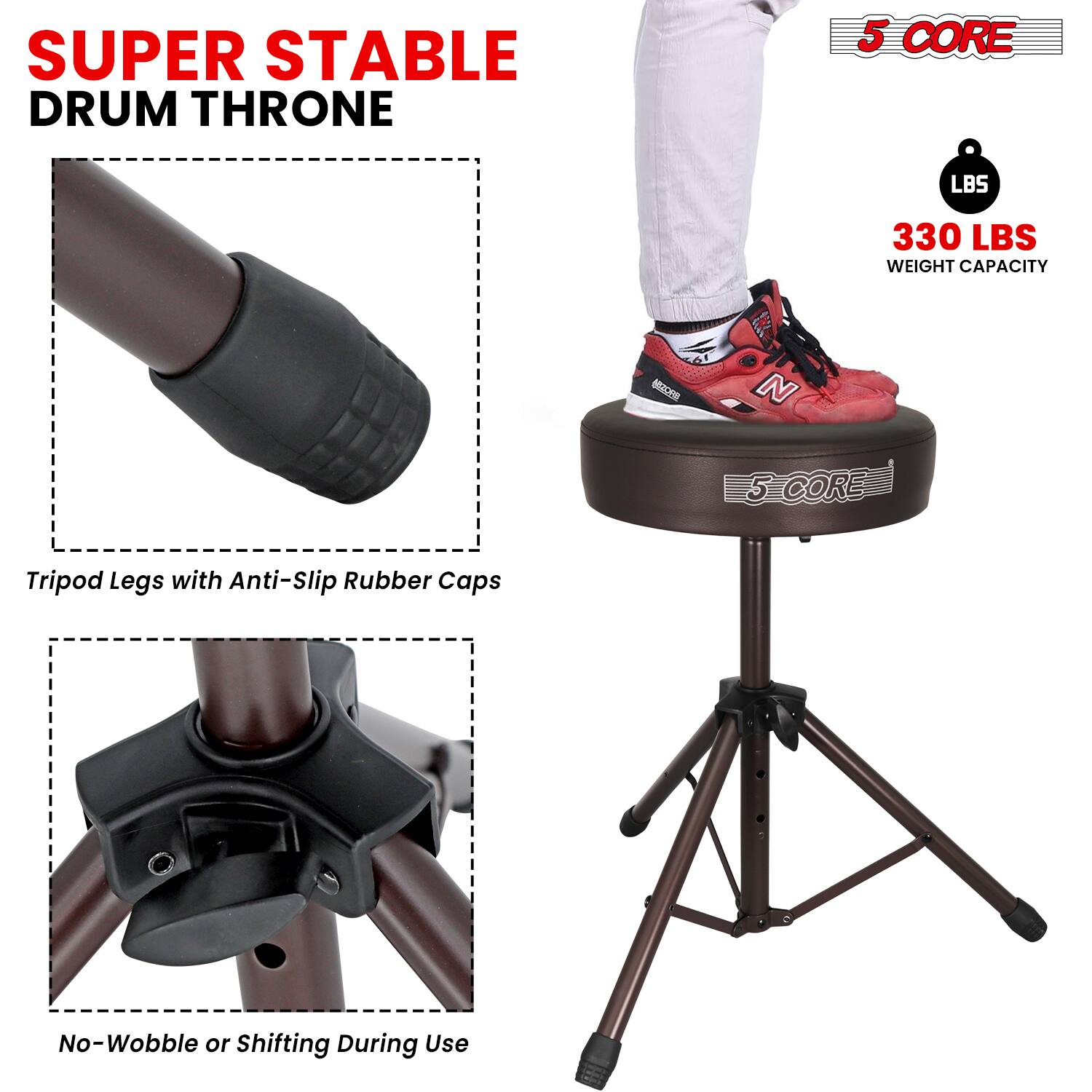 SUPER STABLE DRUM THRONE

5 CORE

330 LBS WEIGHT CAPACITY

Tripod Legs with Anti-Slip Rubber Caps

No-Wobble or Shifting During Use